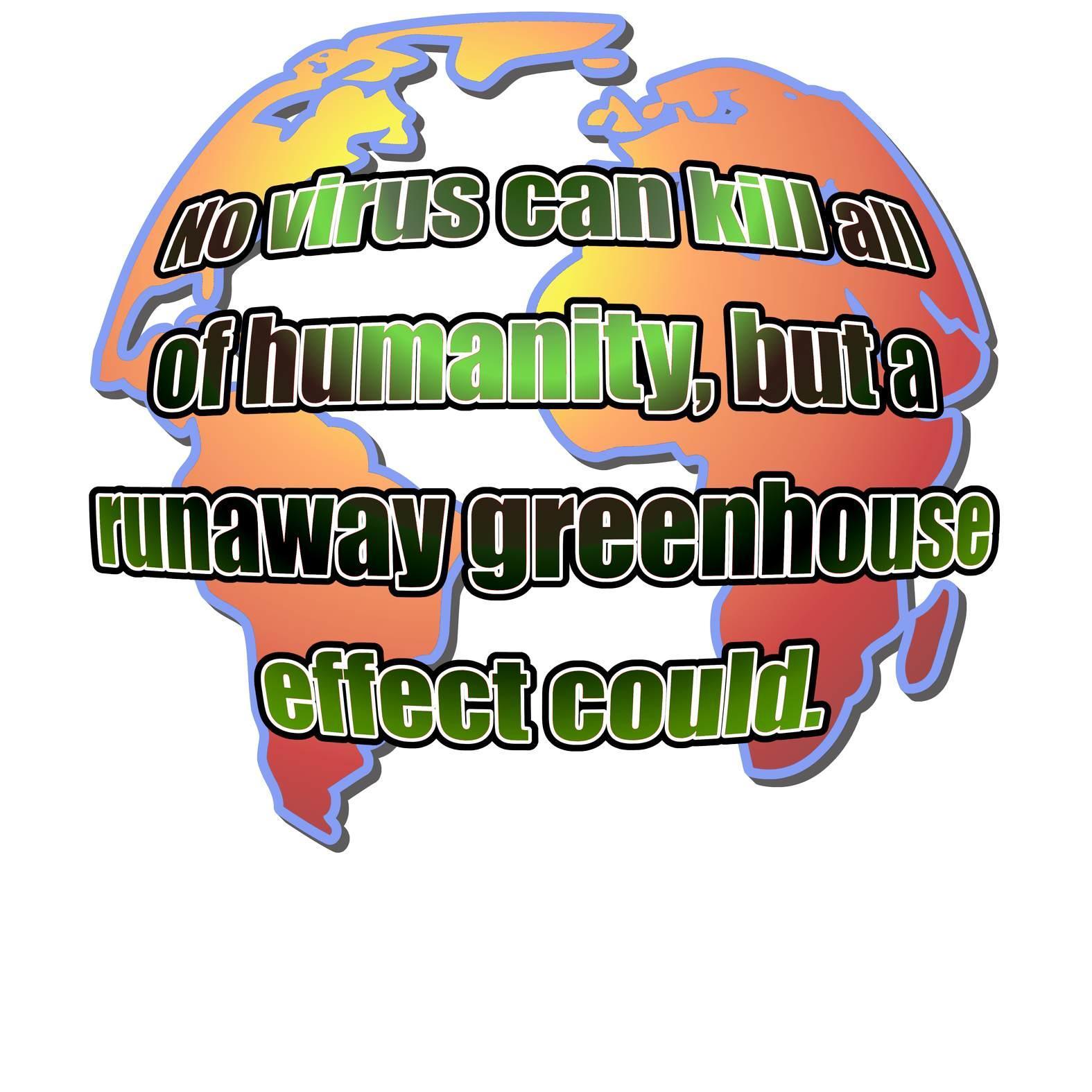 No virus can kill all of humanity, but a runaway greenhouse effect could. - T-Shirt - Witty Twisters Fashions