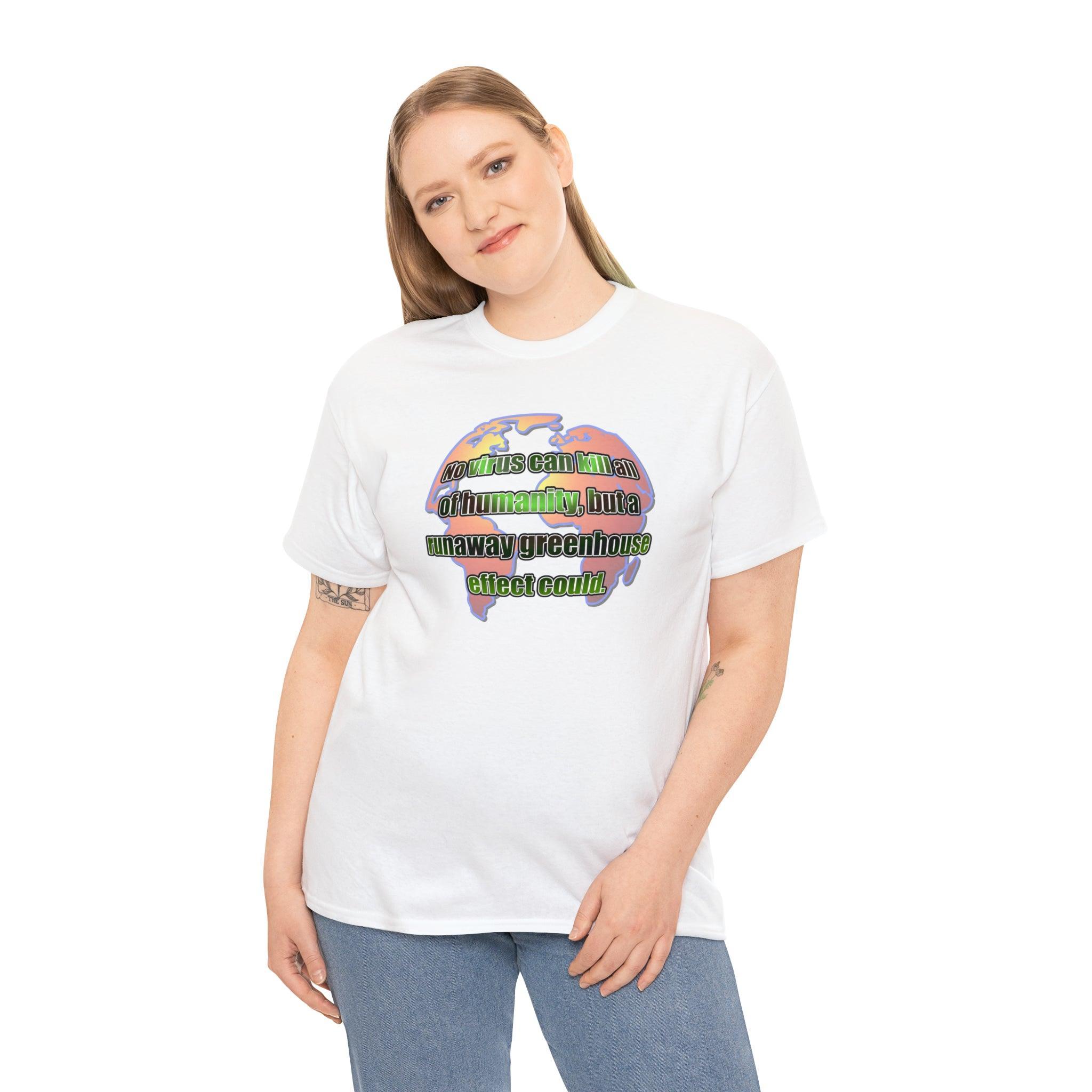 No virus can kill all of humanity, but a runaway greenhouse effect could. - T-Shirt - Witty Twisters Fashions