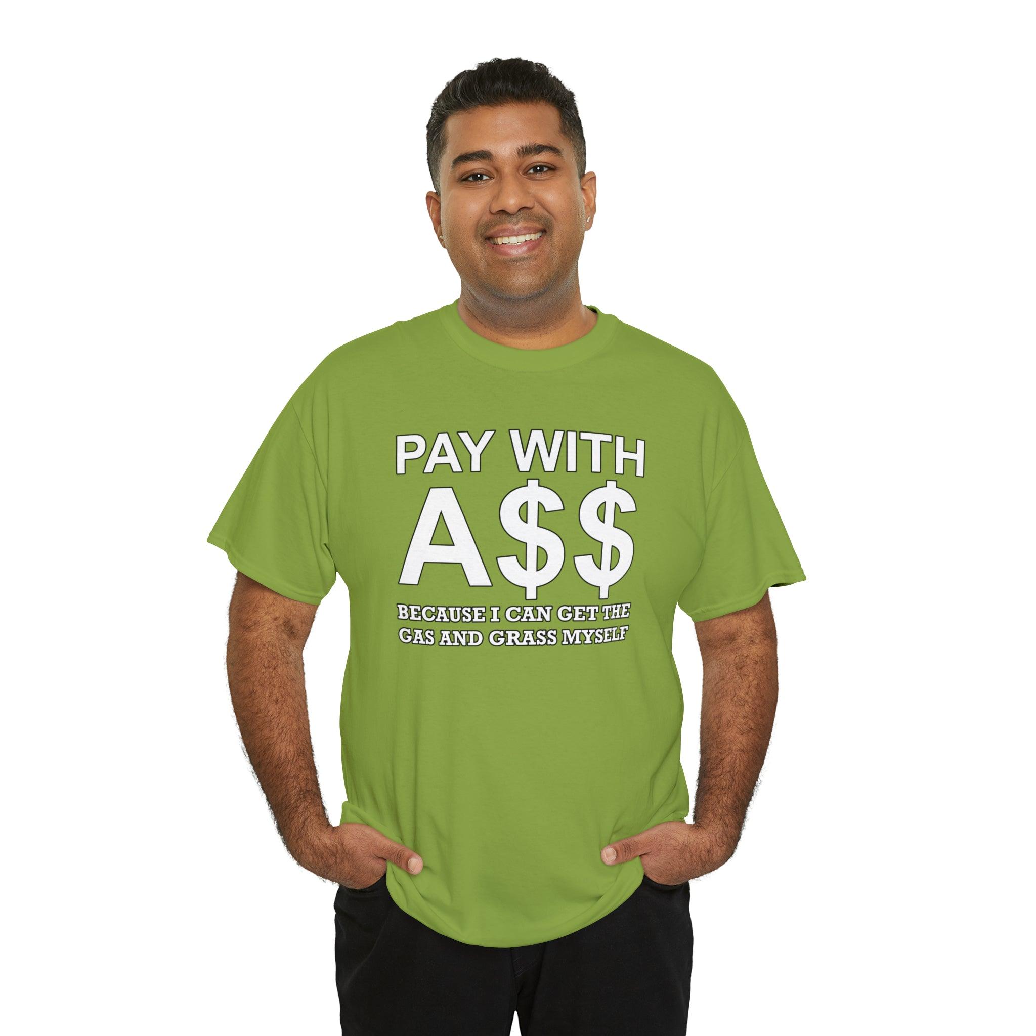 PAY WITH A$$ Because I Can Get The Gas And Grass Myself - T-Shirt - Witty Twisters Fashions