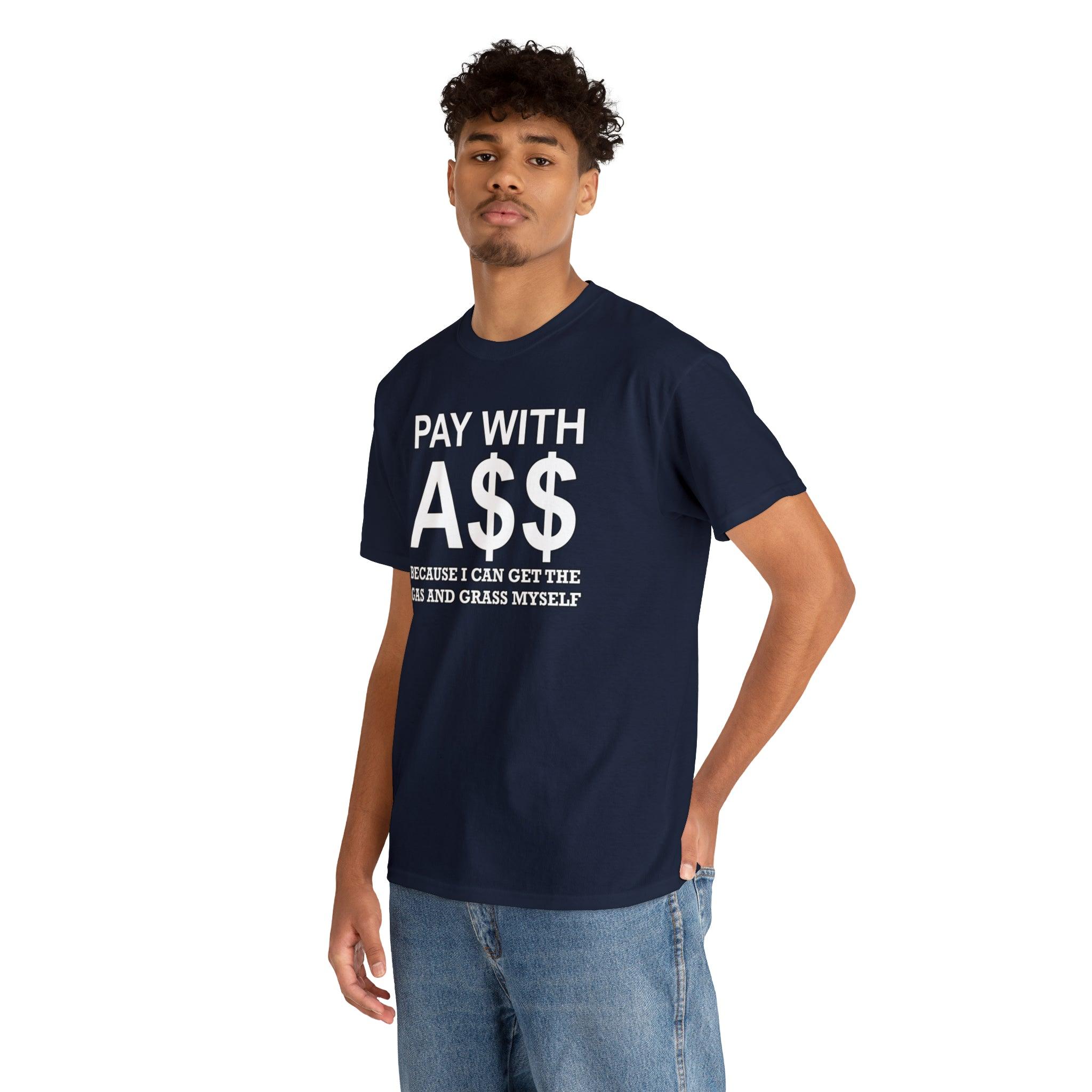 PAY WITH A$$ Because I Can Get The Gas And Grass Myself - T-Shirt - Witty Twisters Fashions