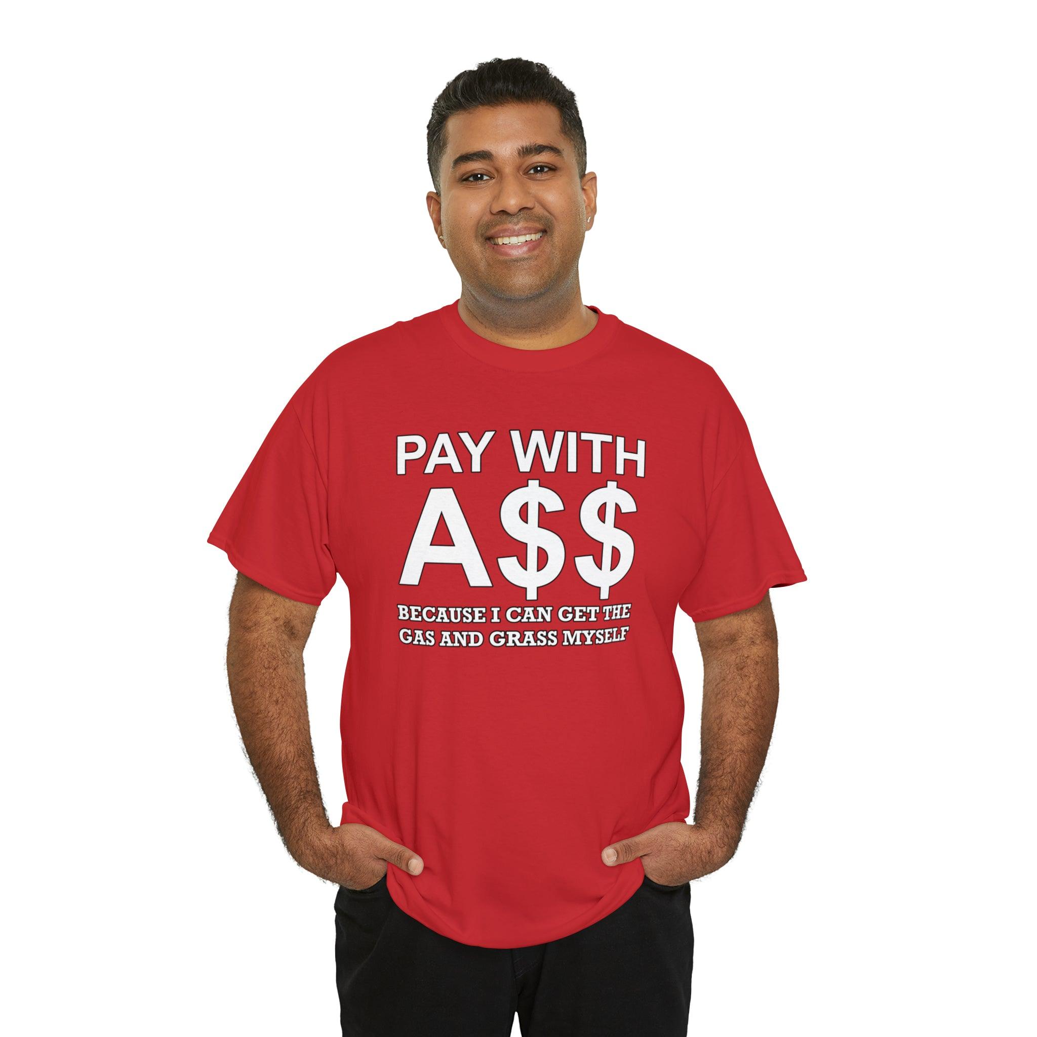 PAY WITH A$$ Because I Can Get The Gas And Grass Myself - T-Shirt - Witty Twisters Fashions