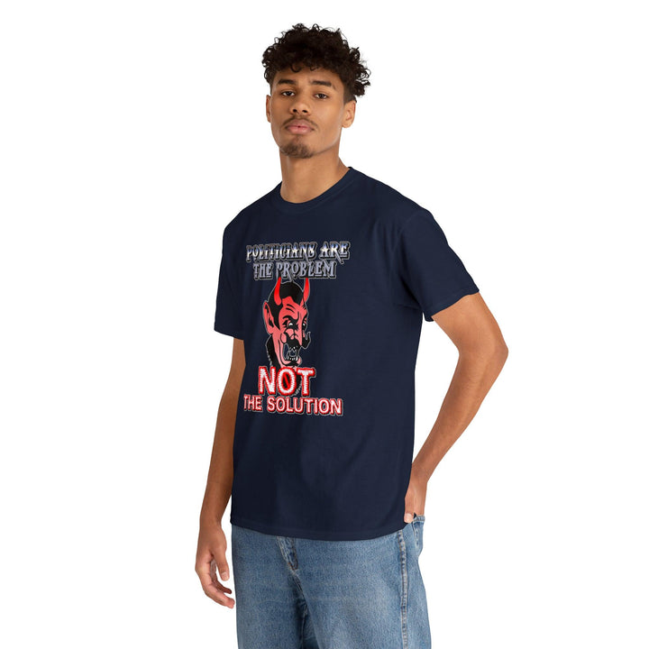 Politicians Are The Problem Not The Solution - Witty Twisters T-Shirts