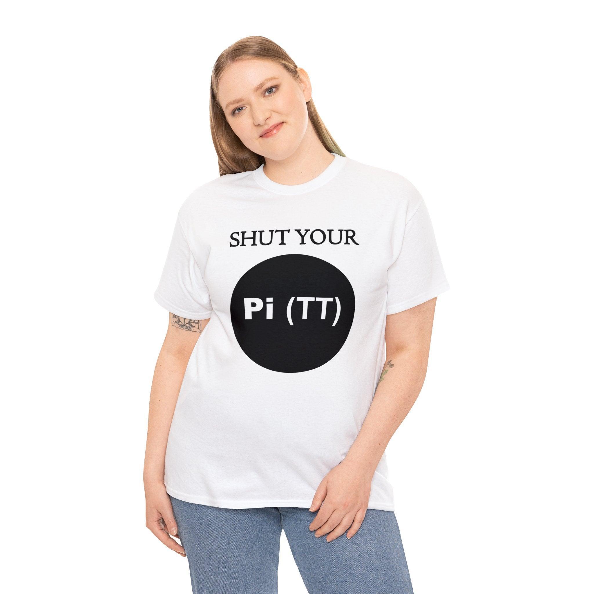 Shut Your Pi Hole - T-Shirt - Witty Twisters Fashions