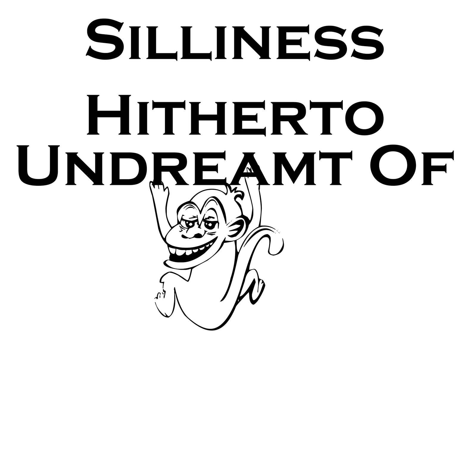 Silliness Hitherto Undreamt Of - T-Shirt - Witty Twisters Fashions