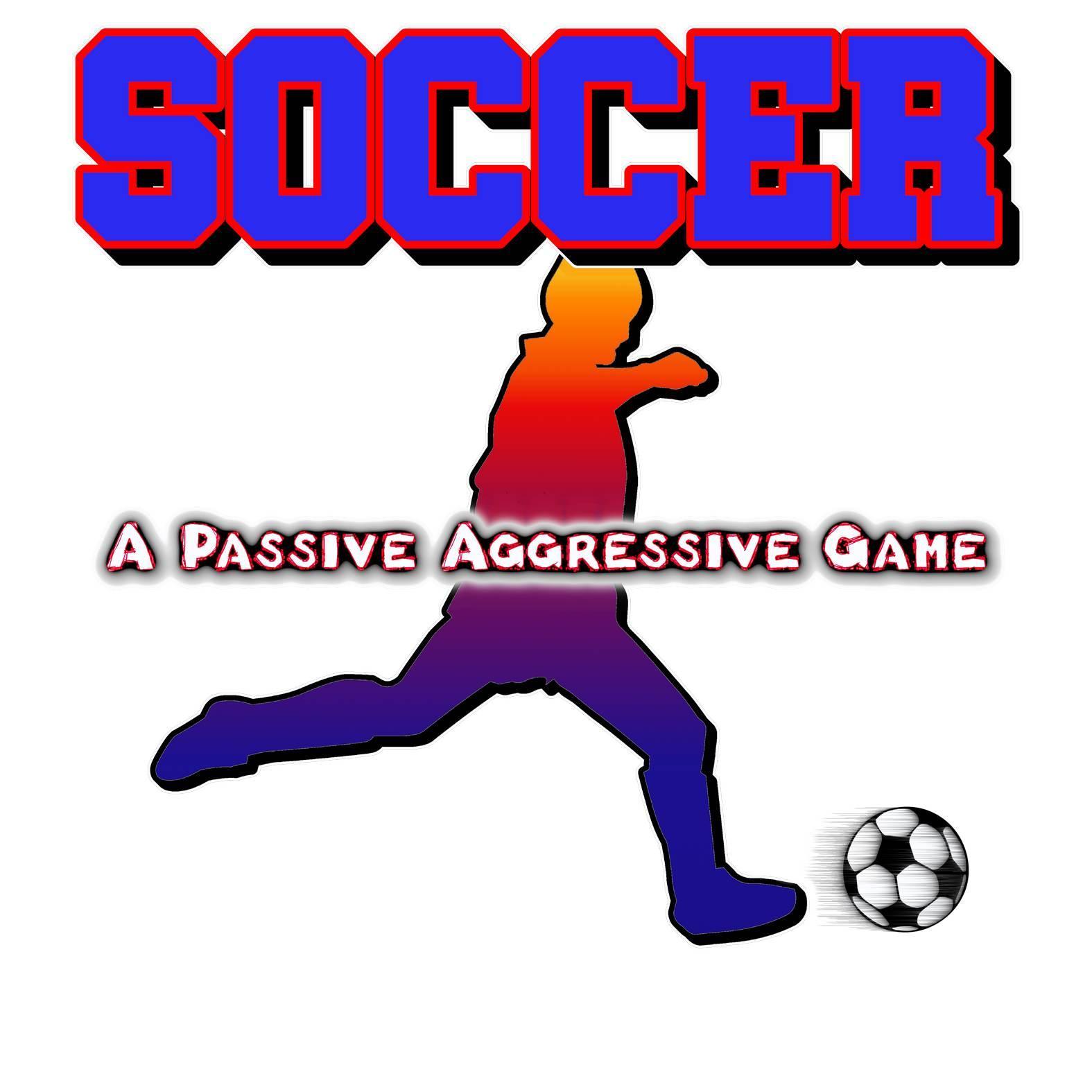 SOCCER A Passive Aggressive Game - Witty Twisters T-Shirts