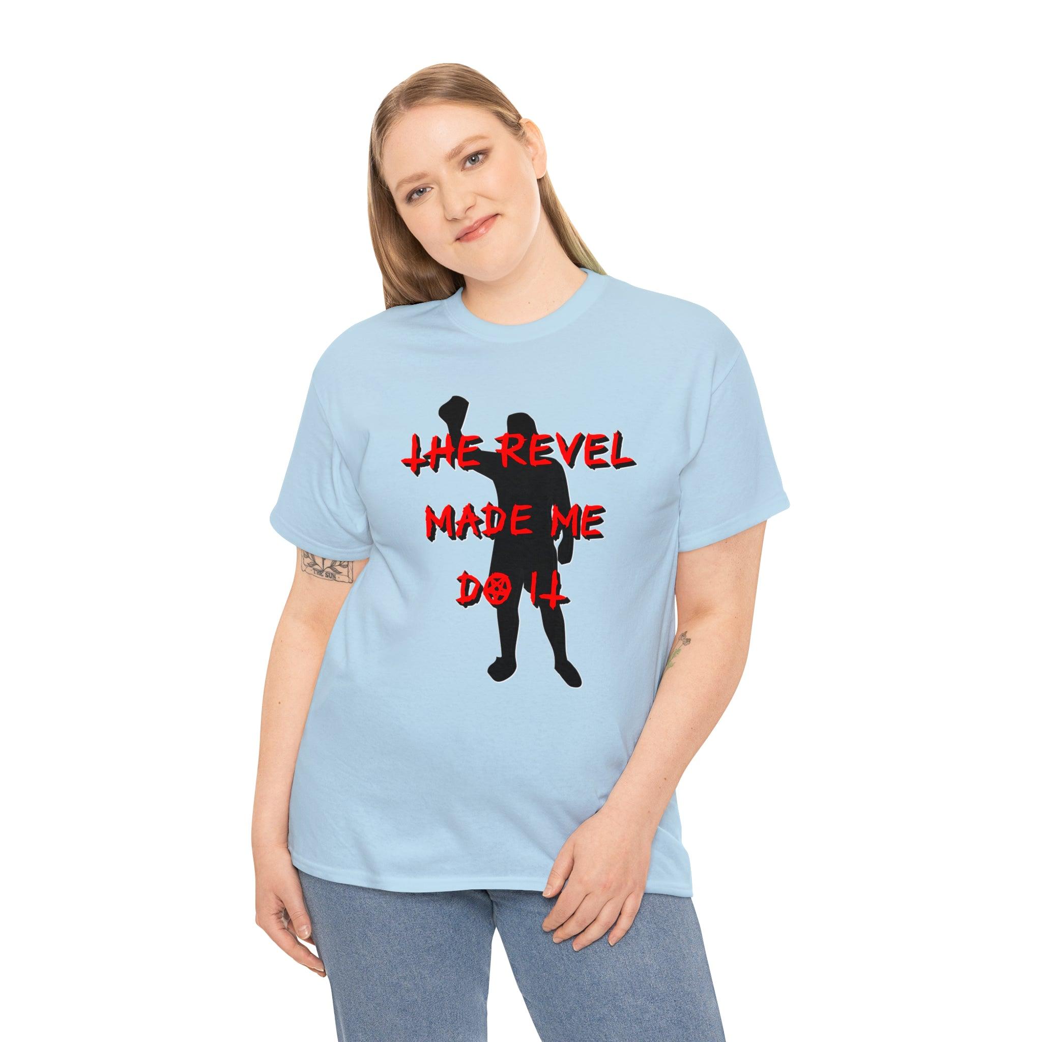 The Revel Made Me Do It - T-Shirt - Witty Twisters Fashions