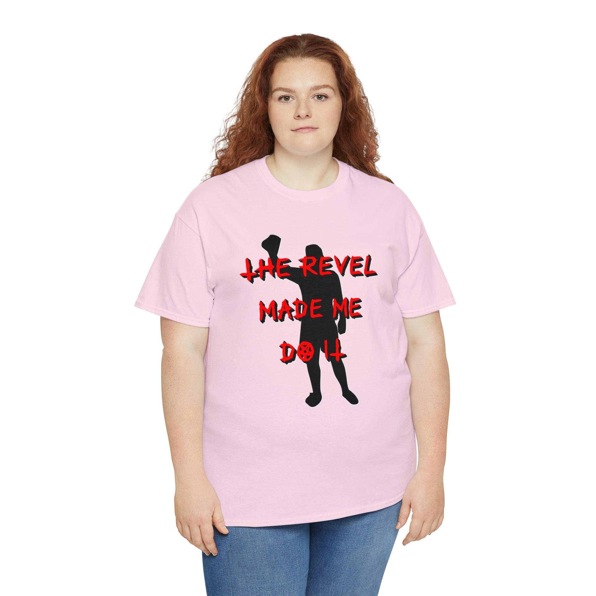 The Revel Made Me Do It - T-Shirt - Witty Twisters Fashions