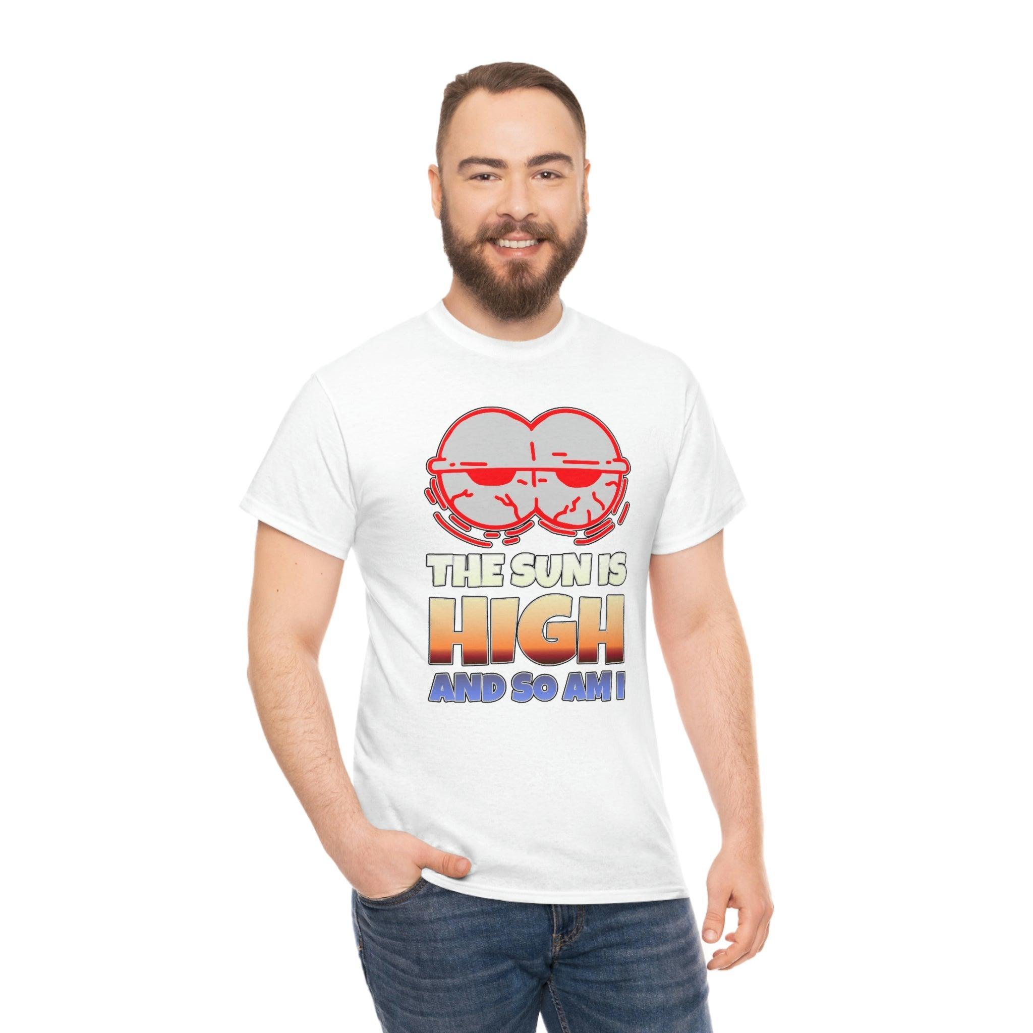 The Sun Is High And So Am I - T-Shirt - Witty Twisters Fashions