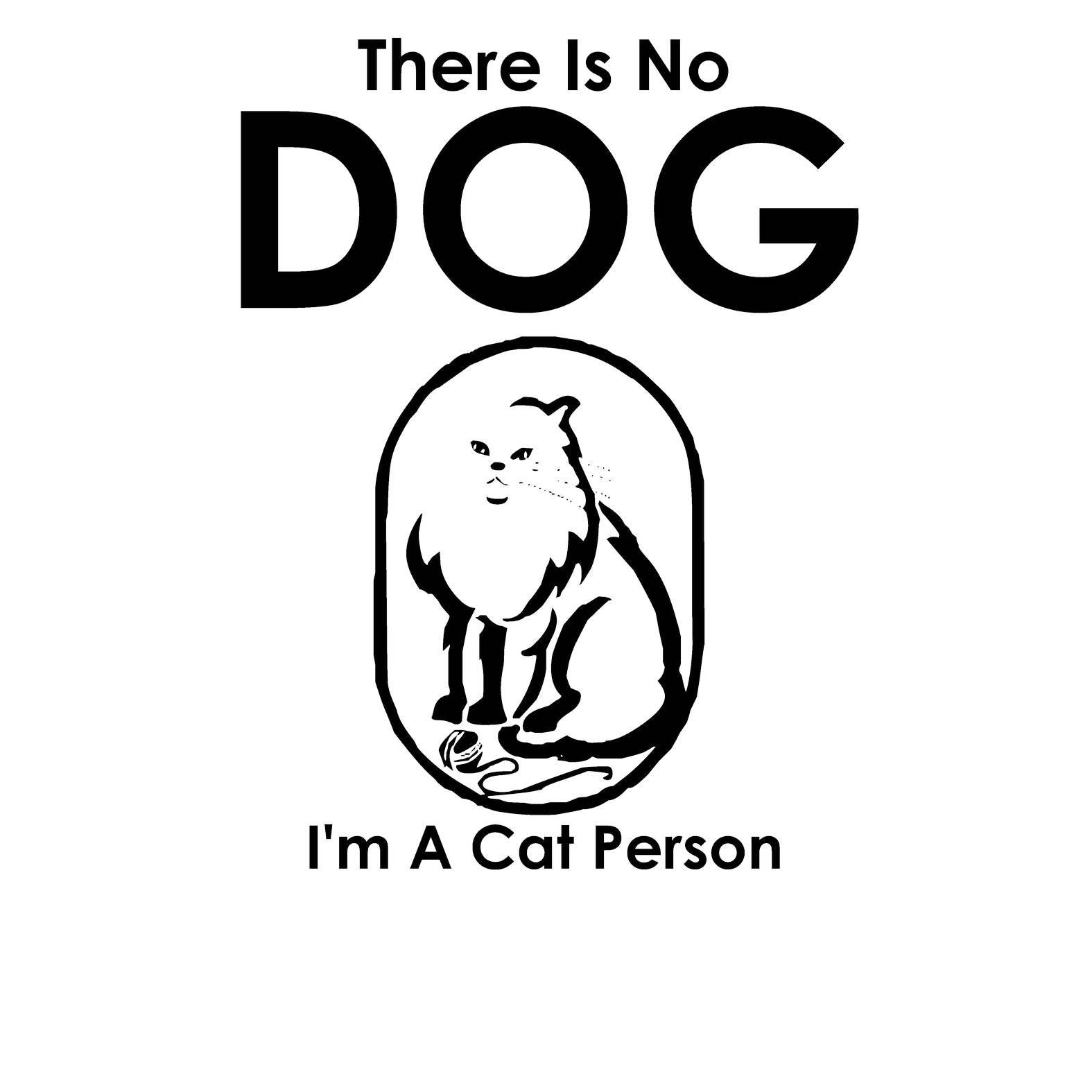 There Is No Dog I'm A Cat Person - T-Shirt - Witty Twisters Fashions