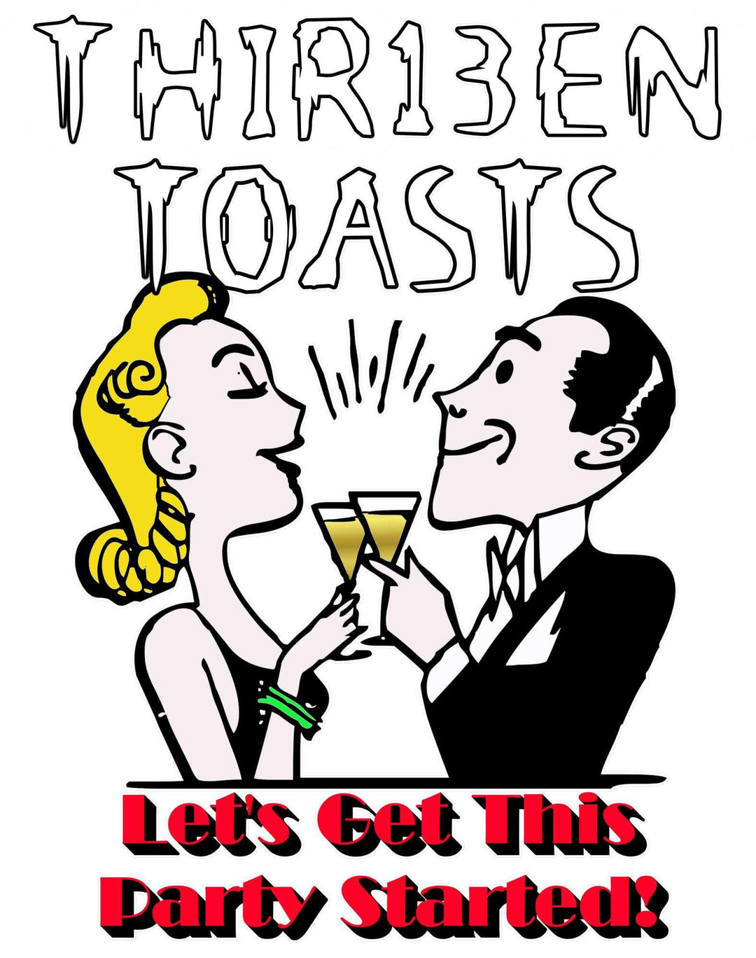 Thir13en Toasts Let's Get This Party Started! - Witty Twisters T-Shirts