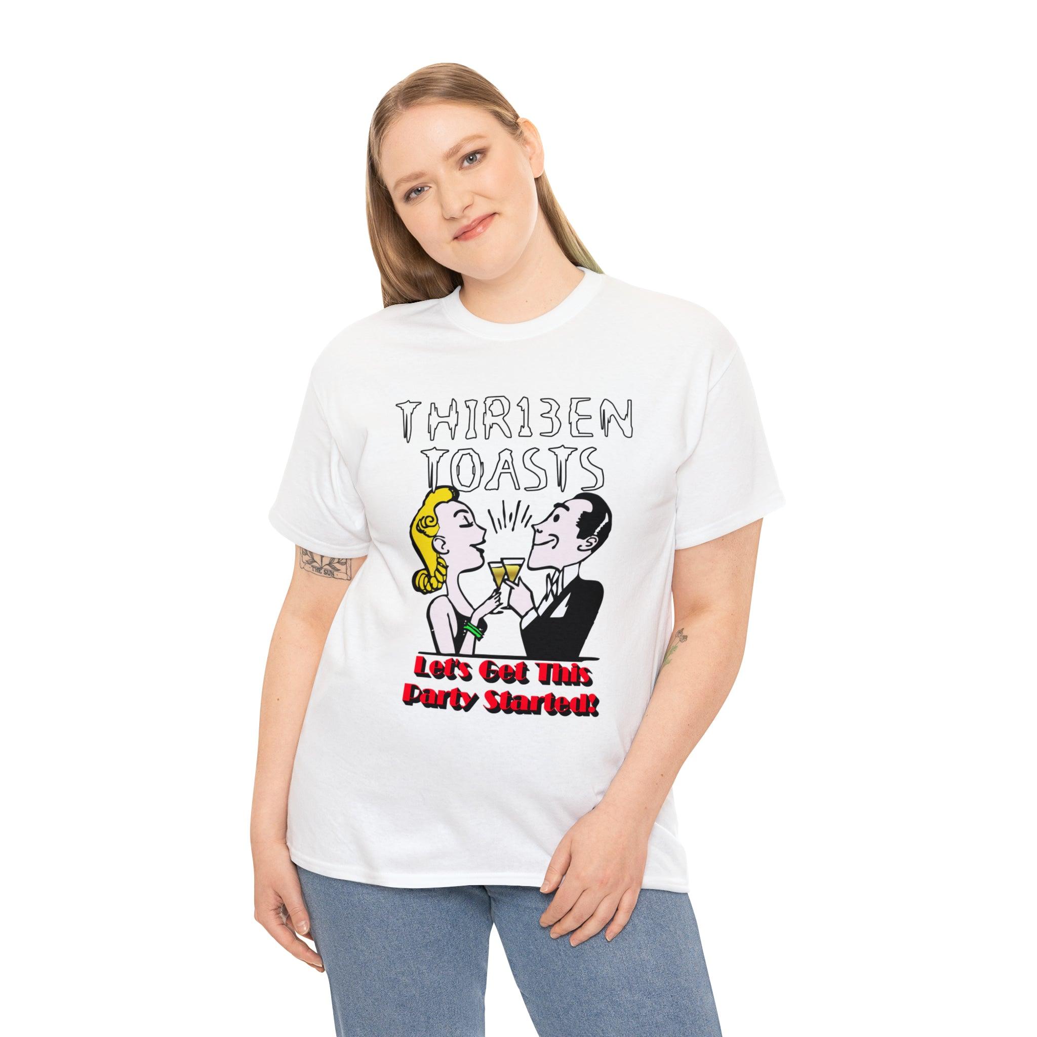 Thir13en Toasts Let's Get This Party Started! - T-Shirt - Witty Twisters Fashions