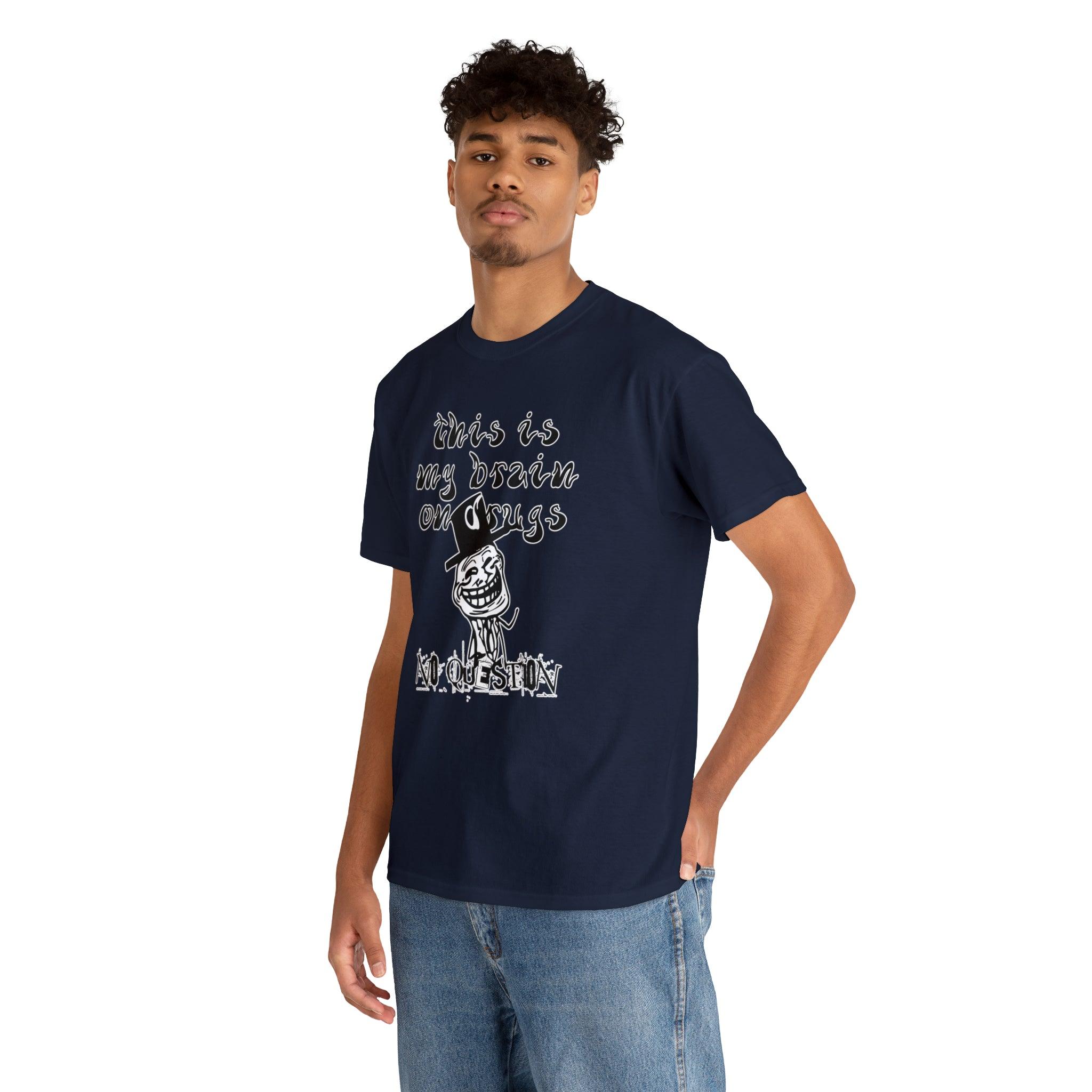 This Is My Brain On Drugs No Question - T-Shirt - Witty Twisters Fashions