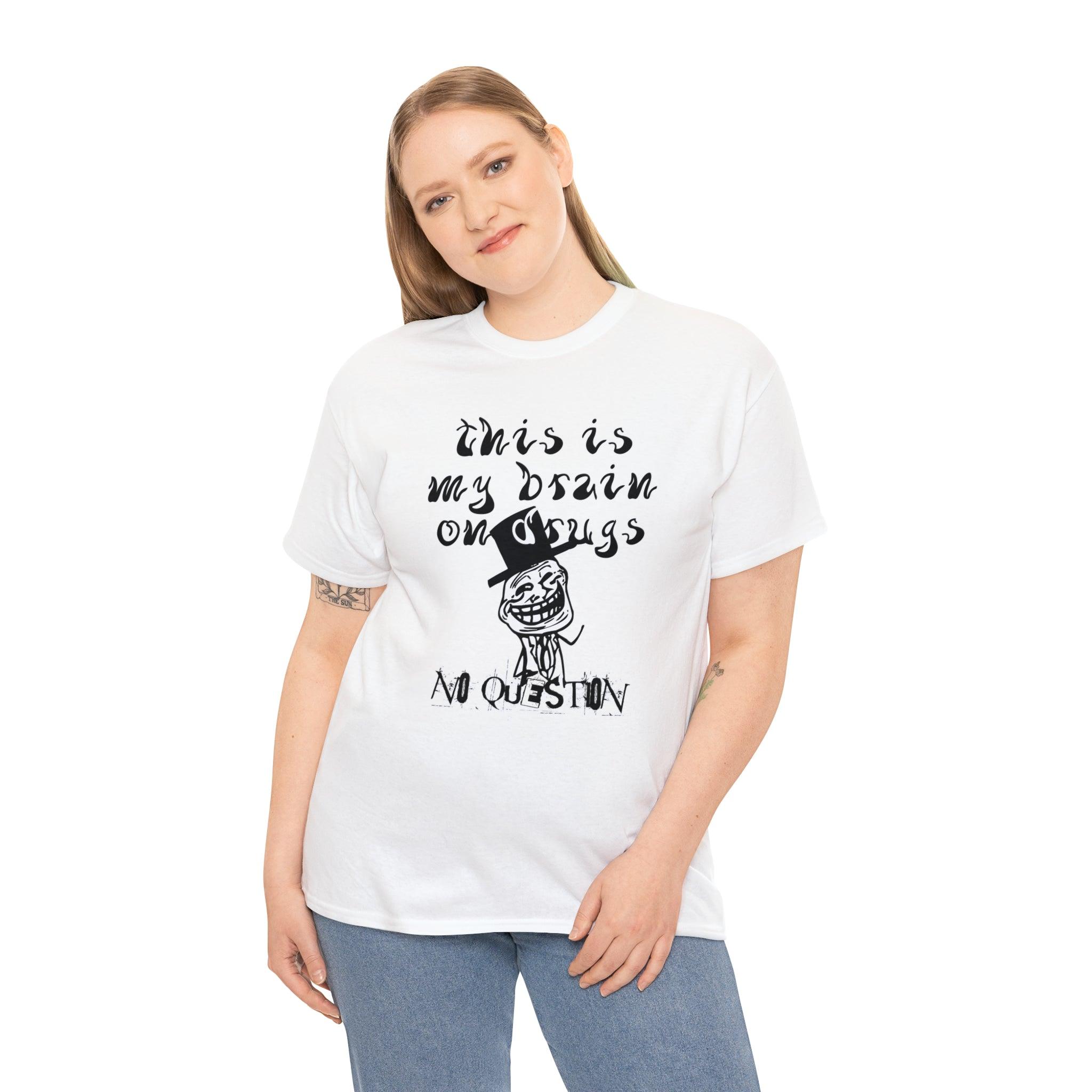 This Is My Brain On Drugs No Question - T-Shirt - Witty Twisters Fashions