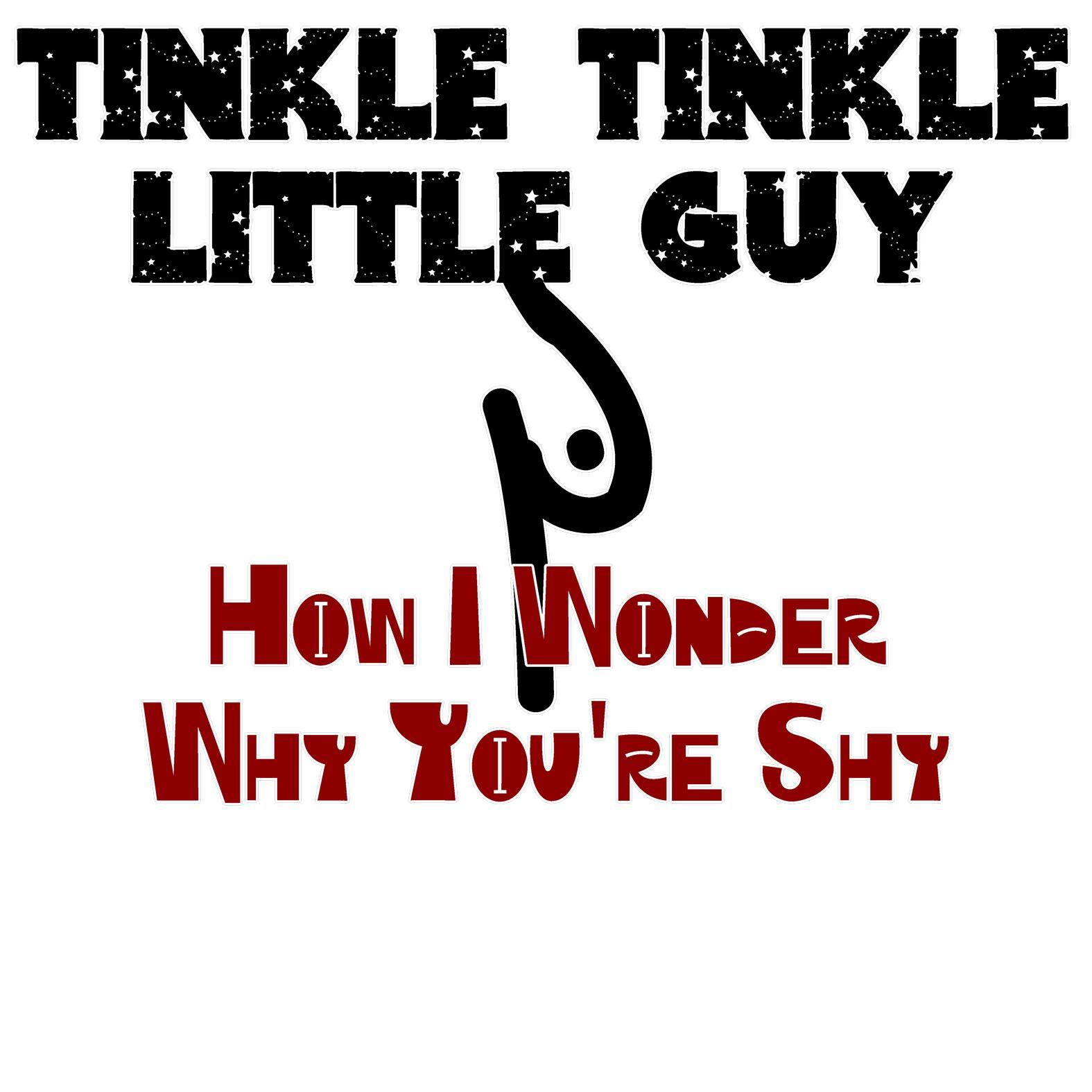 Tinkle Tinkle Little Guy How I Wonder Why You're Shy - T-Shirt - Witty Twisters Fashions