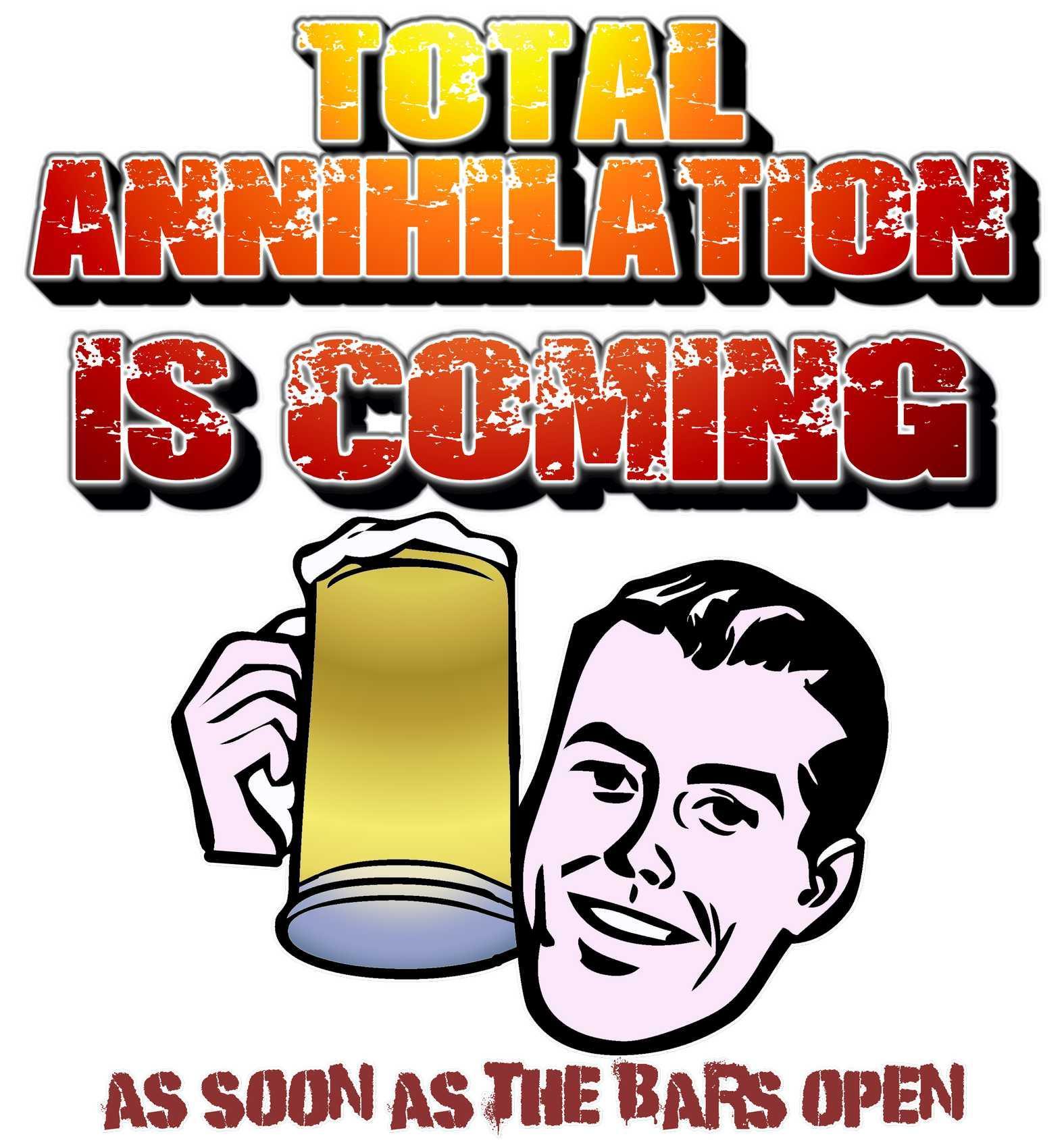 Total Annihilation Is Coming As Soon As The Bars Open - T-Shirt - Witty Twisters Fashions