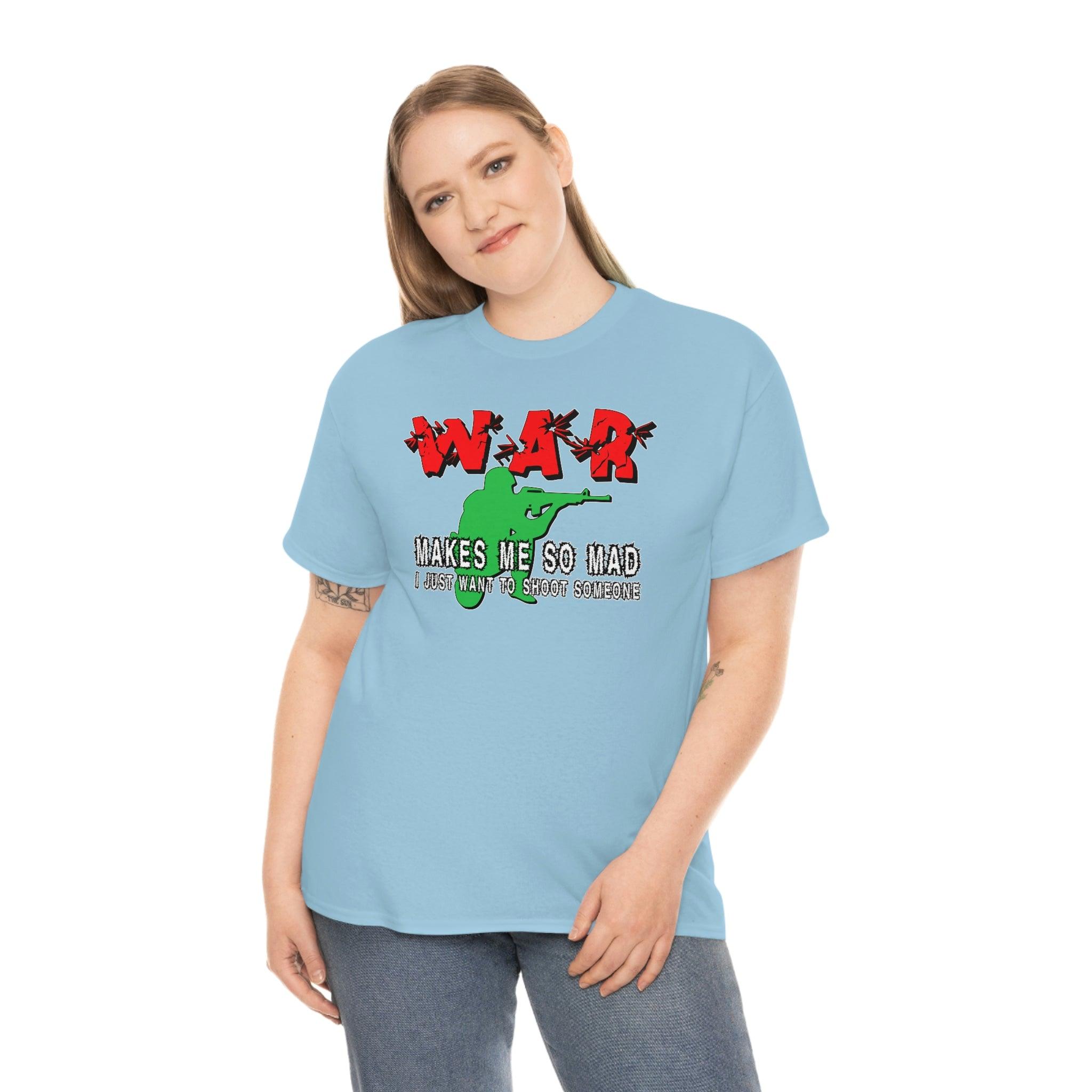 War Makes Me So Mad I Just Want To Shoot Someone - T-Shirt - Witty Twisters Fashions