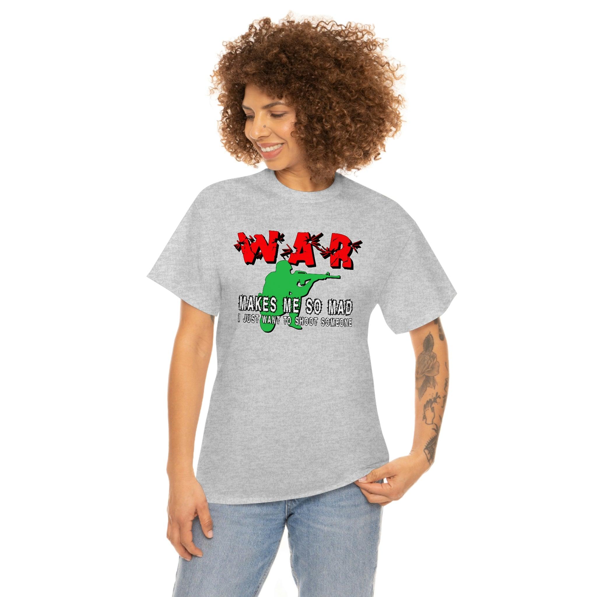 War Makes Me So Mad I Just Want To Shoot Someone - T-Shirt - Witty Twisters Fashions