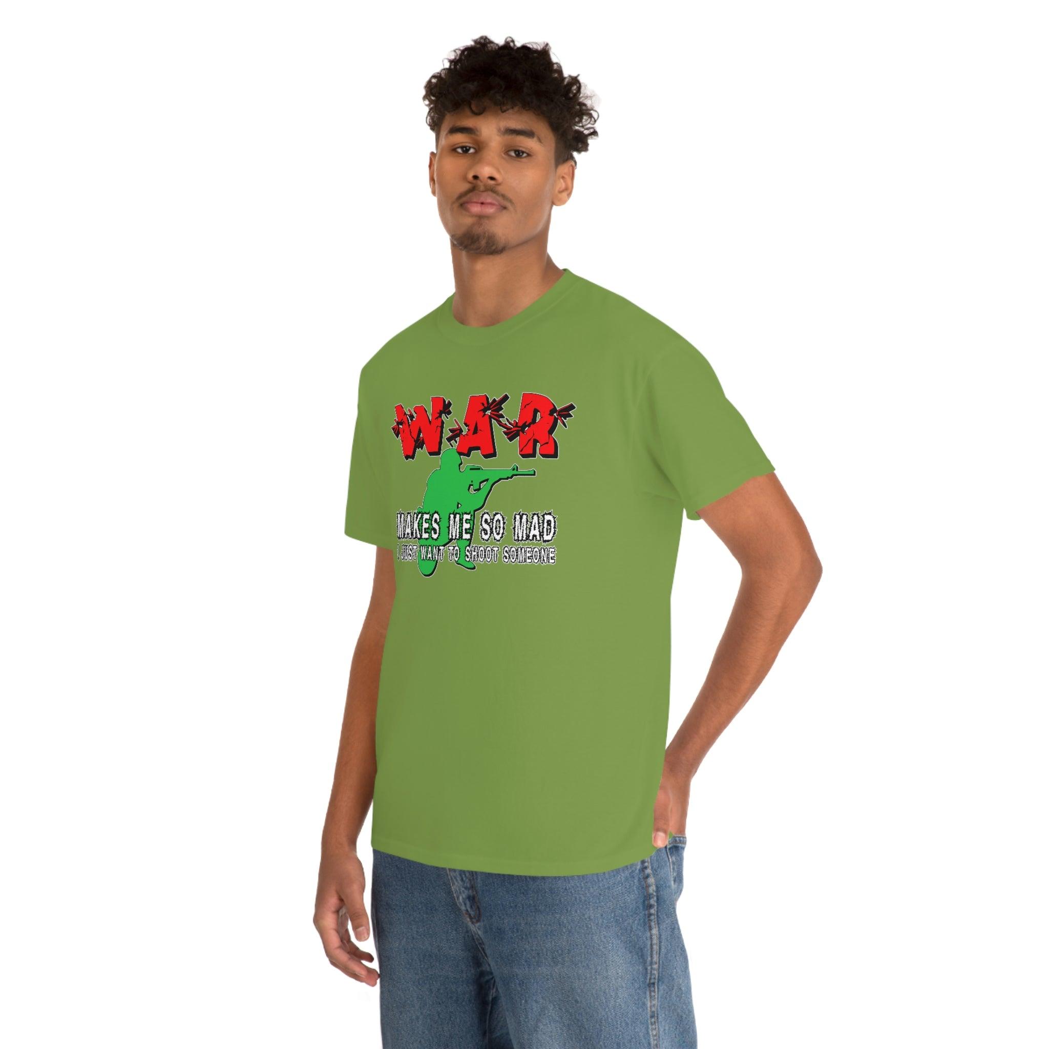 War Makes Me So Mad I Just Want To Shoot Someone - T-Shirt - Witty Twisters Fashions