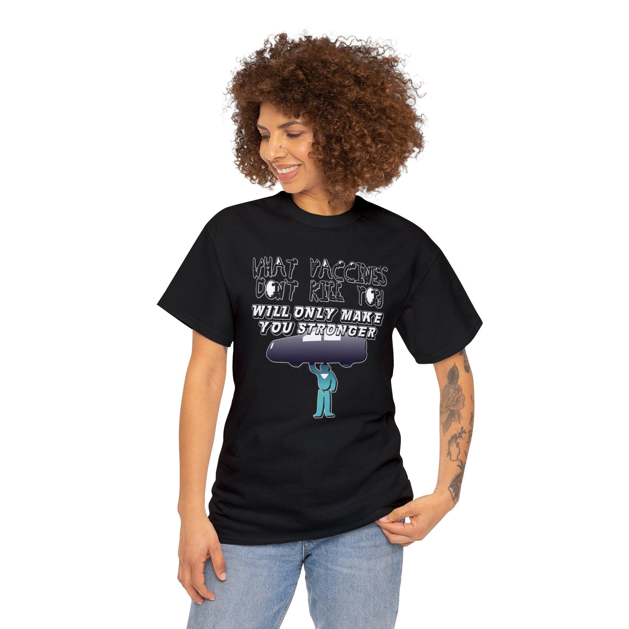 What vaccines don't kill you, will only make you stronger. - Witty Twisters T-Shirts