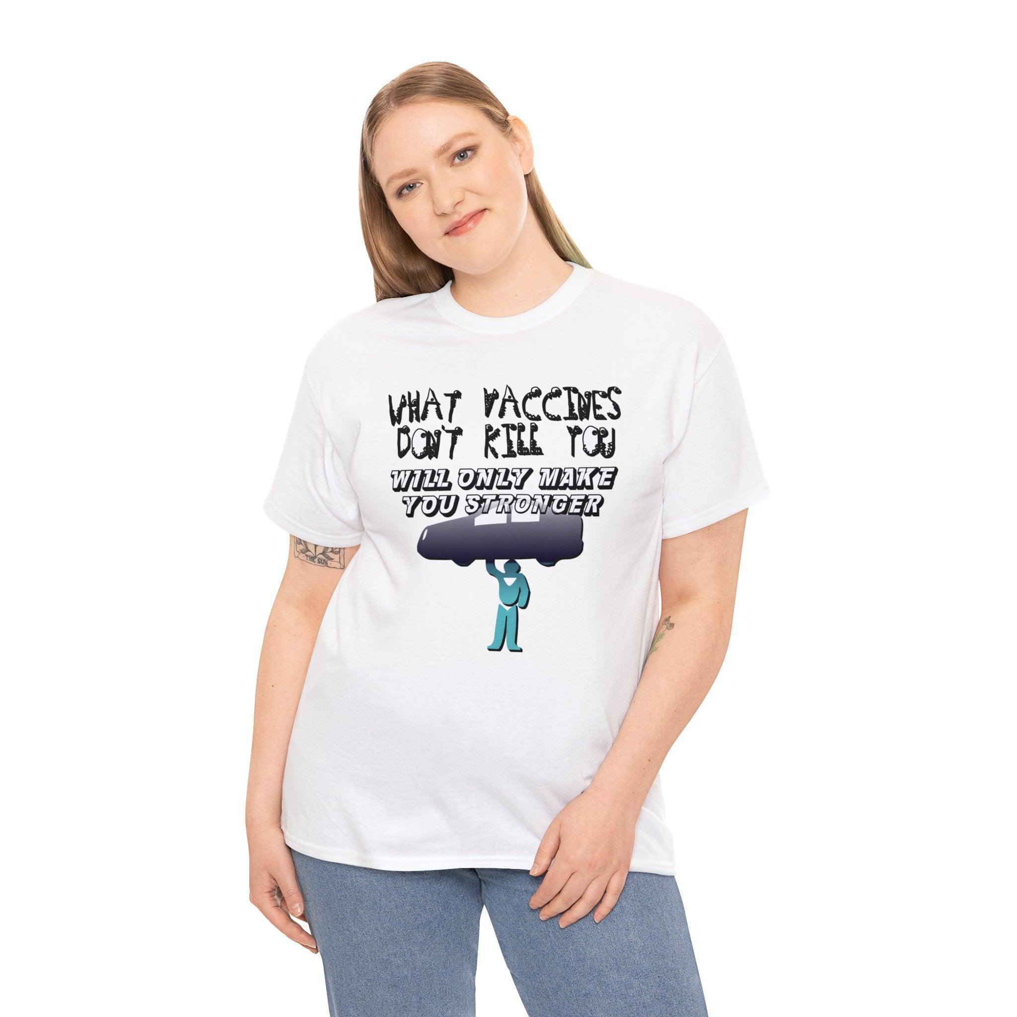 What vaccines don't kill you, will only make you stronger. - Witty Twisters T-Shirts