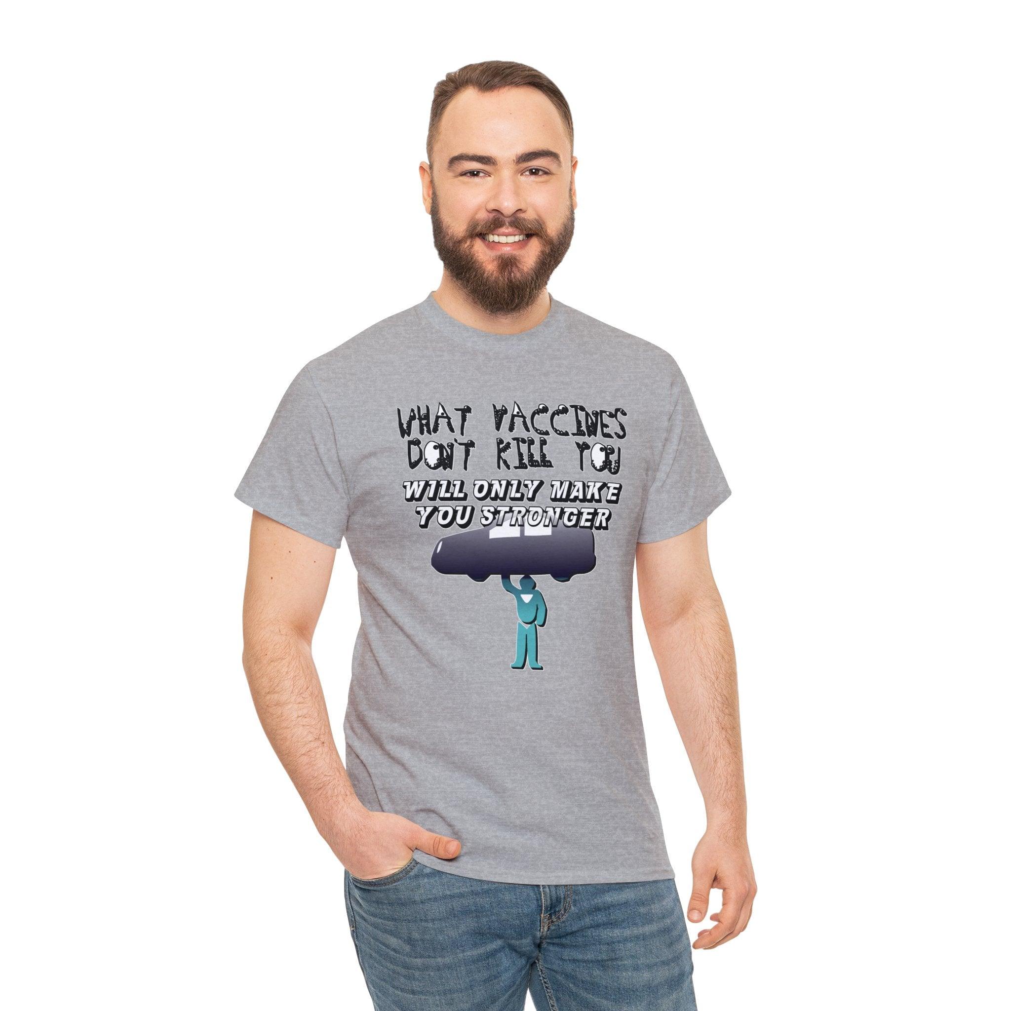 What vaccines don't kill you, will only make you stronger. - Witty Twisters T-Shirts