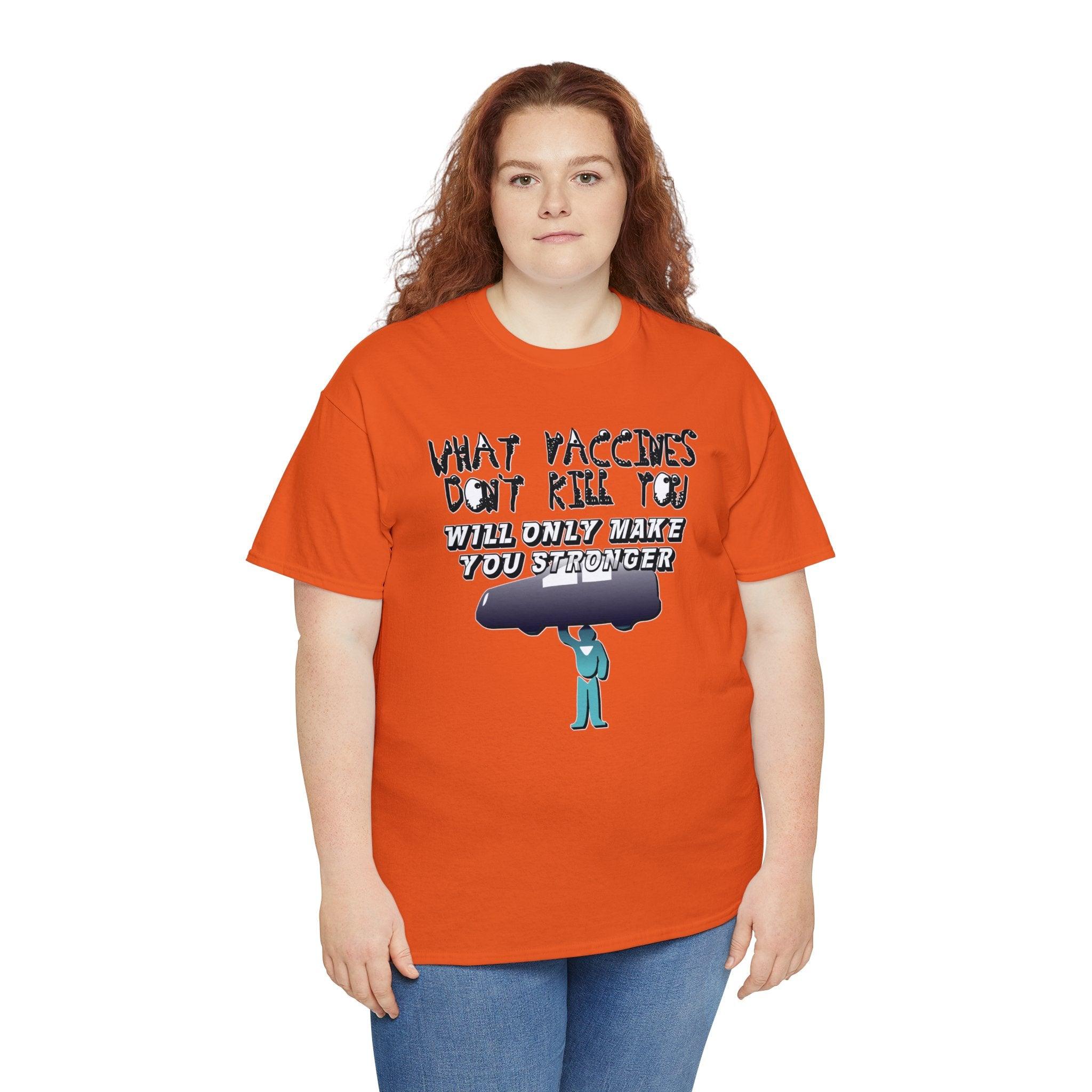 What vaccines don't kill you, will only make you stronger. - Witty Twisters T-Shirts