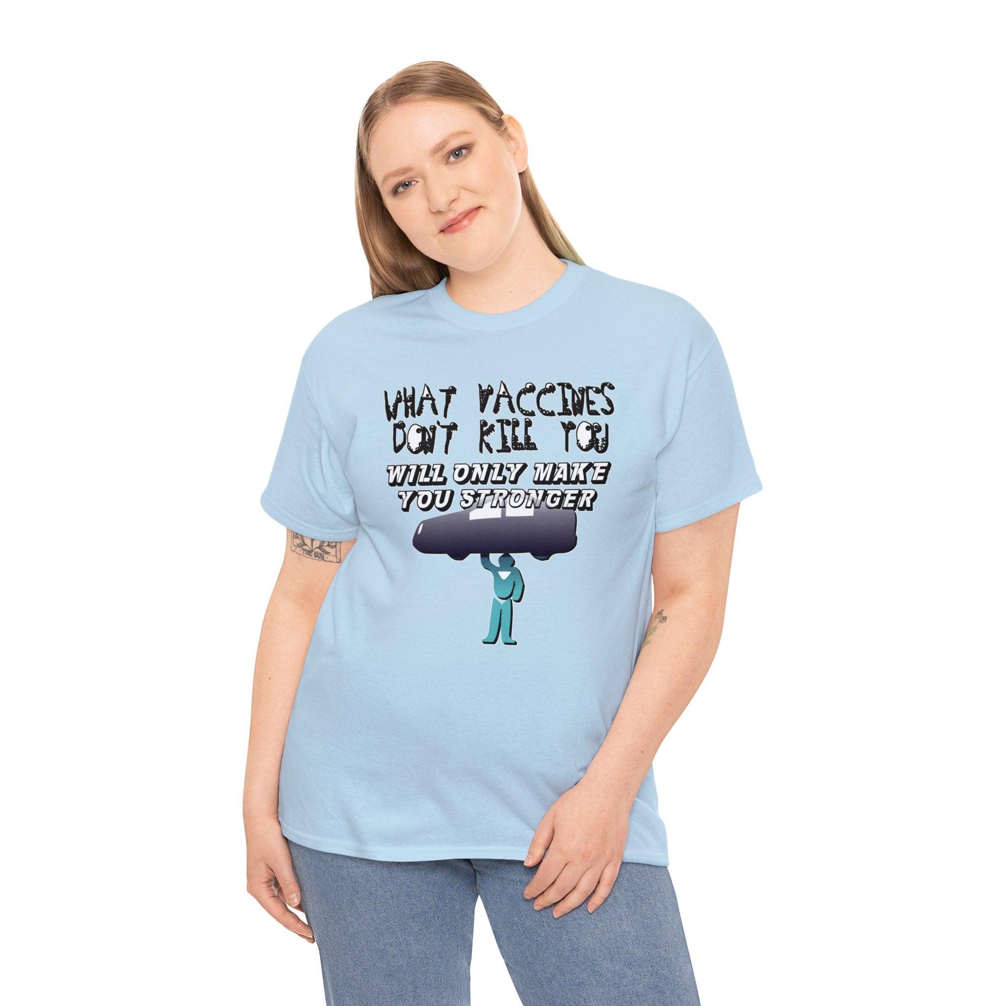 What vaccines don't kill you, will only make you stronger. - Witty Twisters T-Shirts