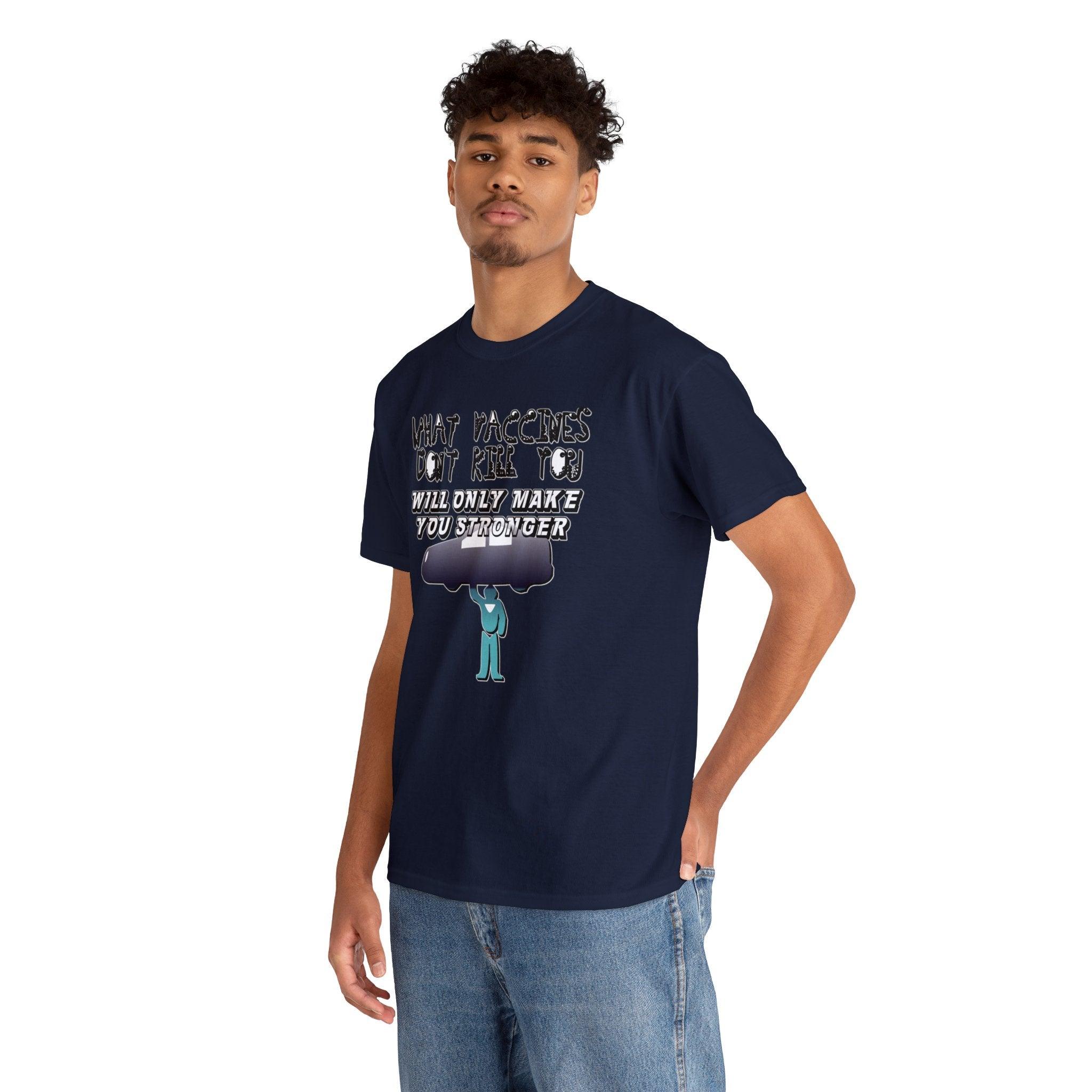 What vaccines don't kill you, will only make you stronger. - Witty Twisters T-Shirts