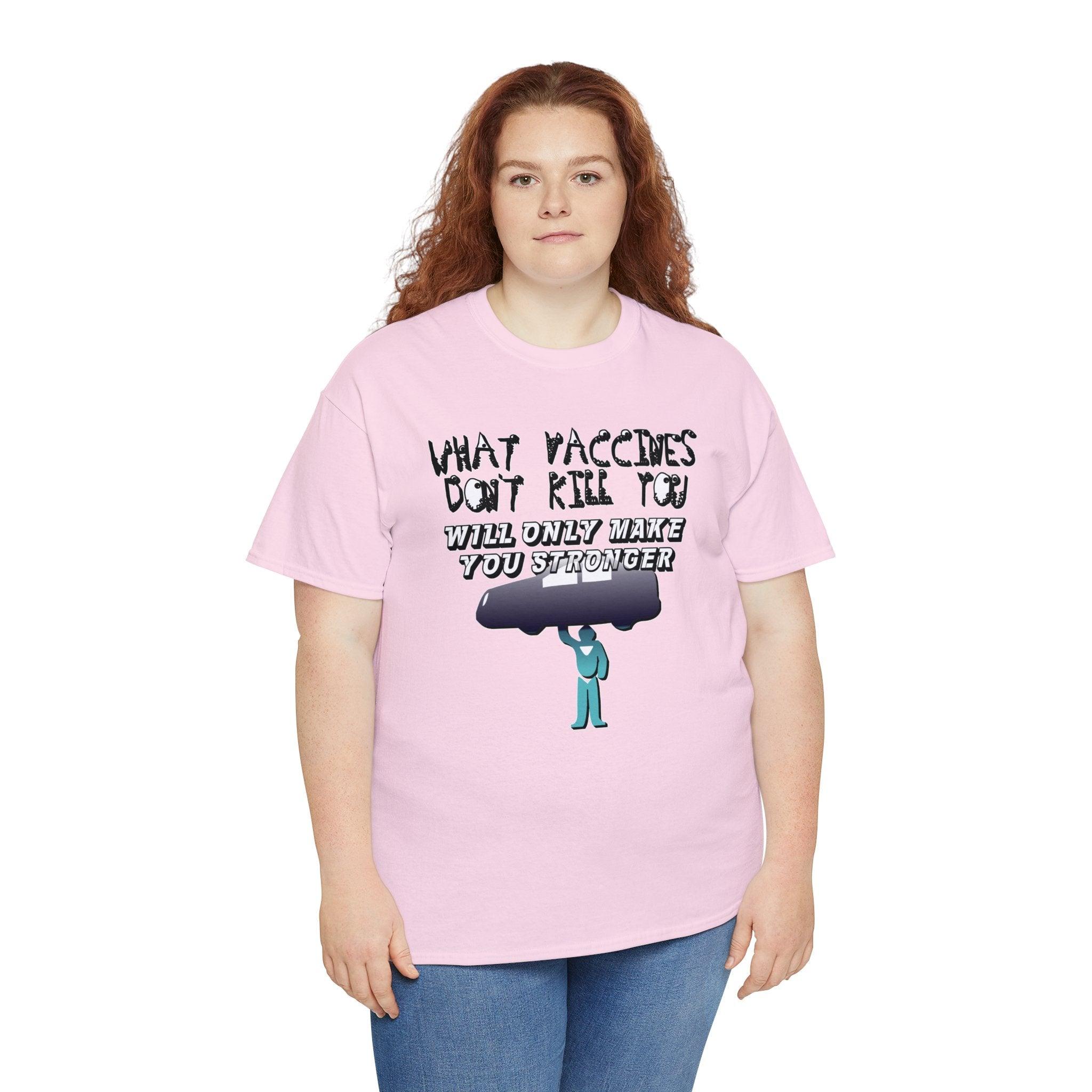 What vaccines don't kill you, will only make you stronger. - Witty Twisters T-Shirts