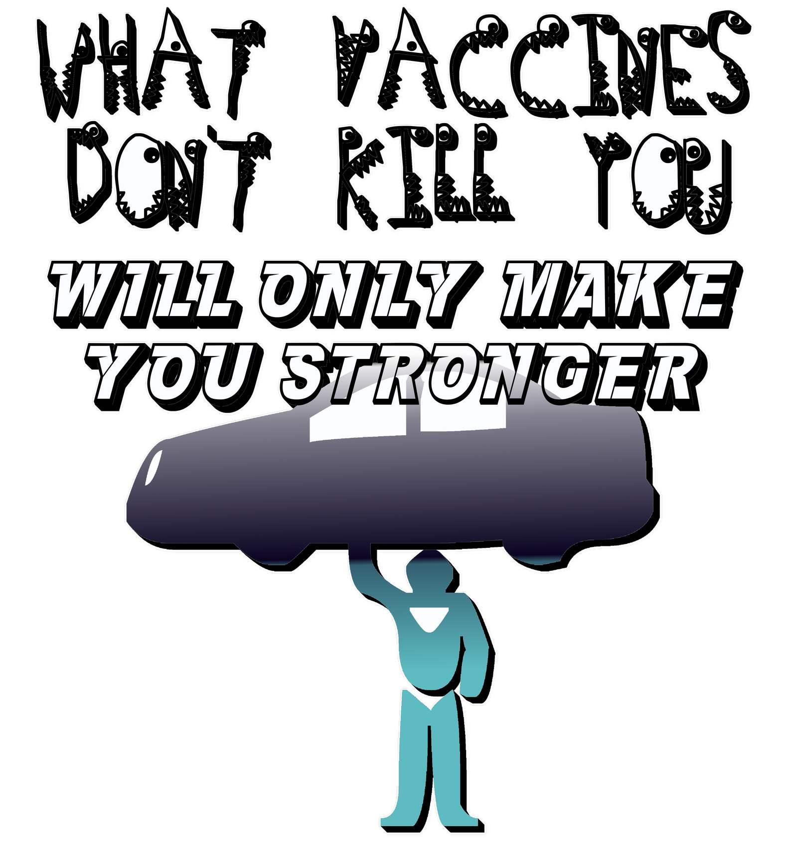 What vaccines don't kill you, will only make you stronger. - Witty Twisters T-Shirts