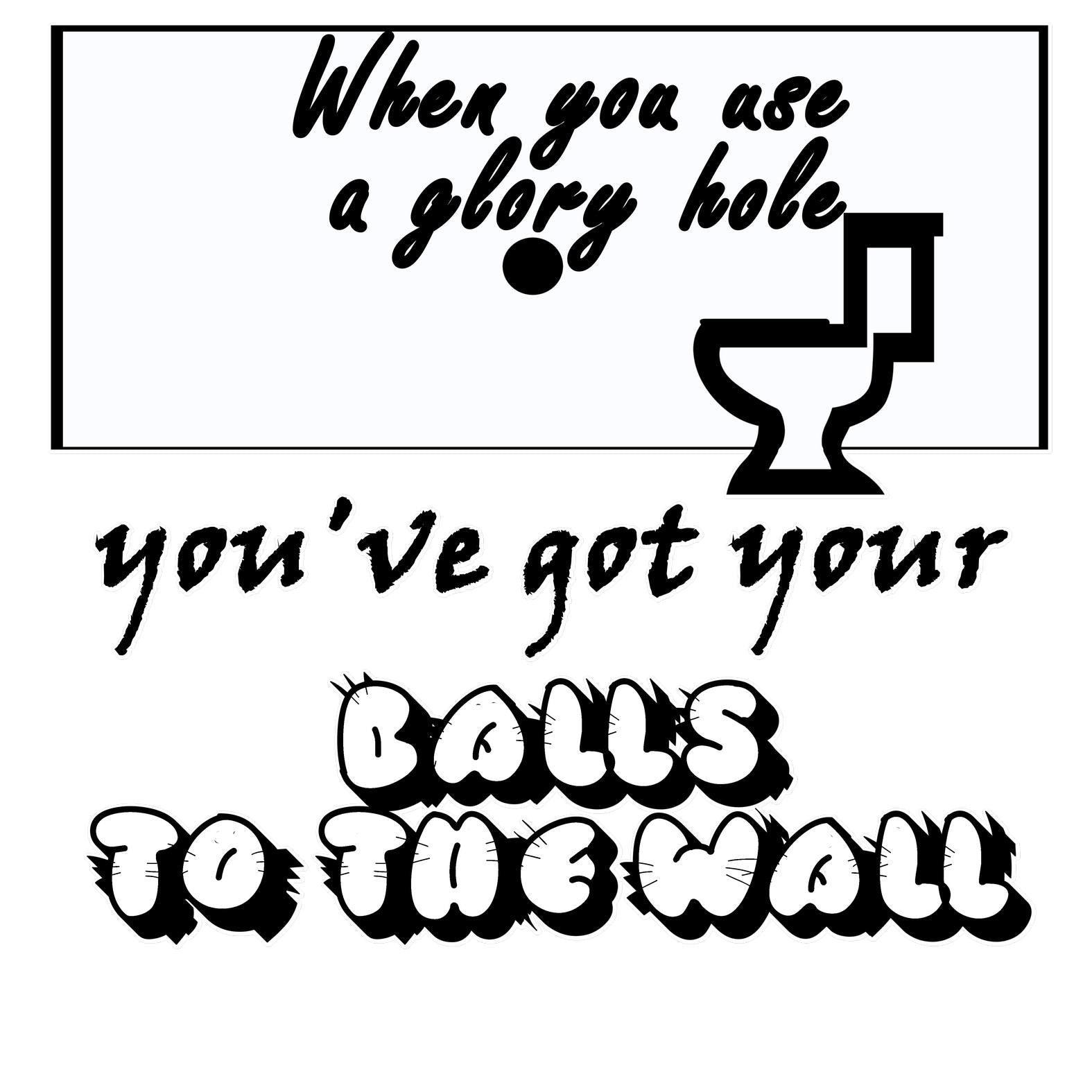 When you use a glory hole you've got your balls to the wall. - T-Shirt - Witty Twisters Fashions