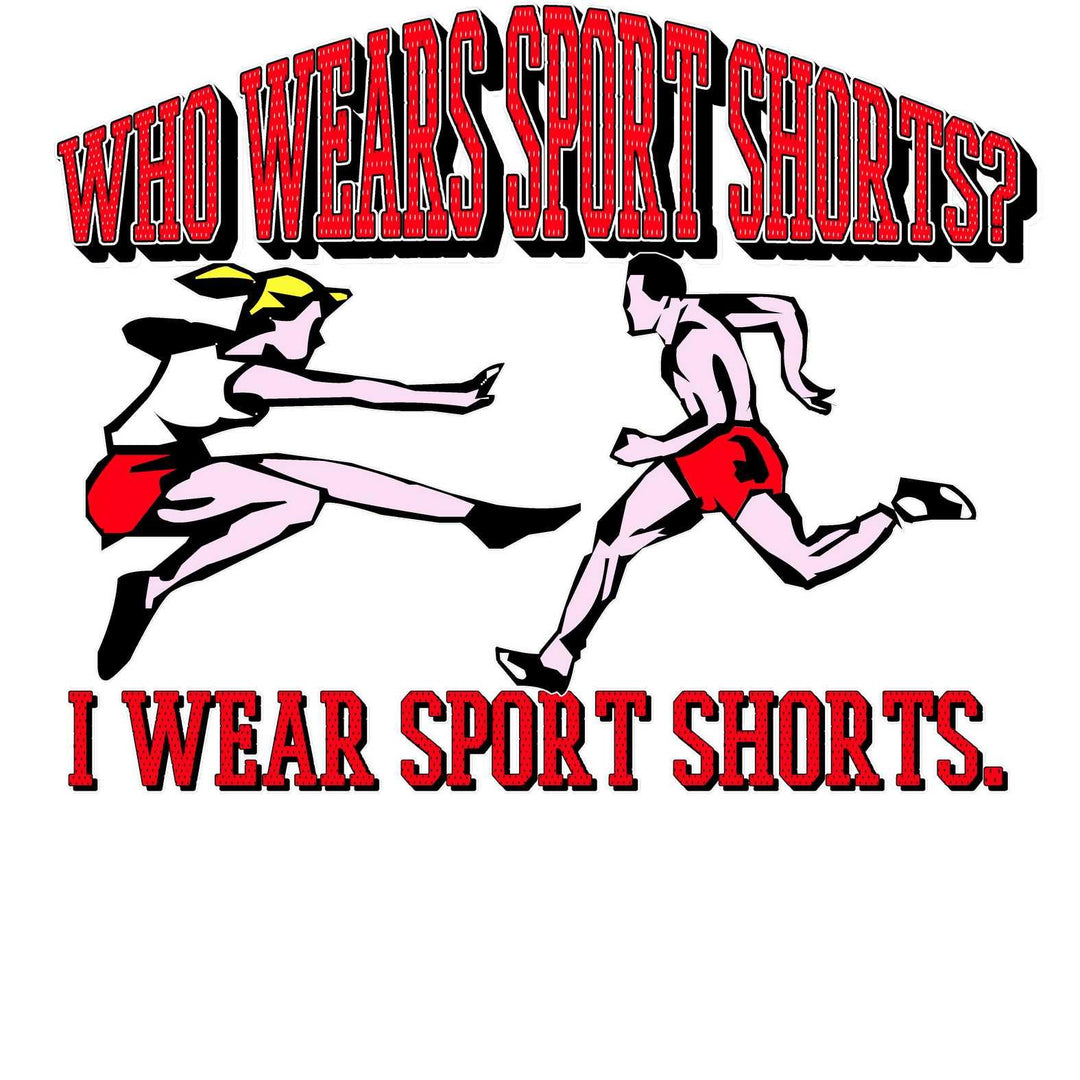 Who Wears Sport Shorts? I Wear Sport Shorts. - Witty Twisters T-Shirts