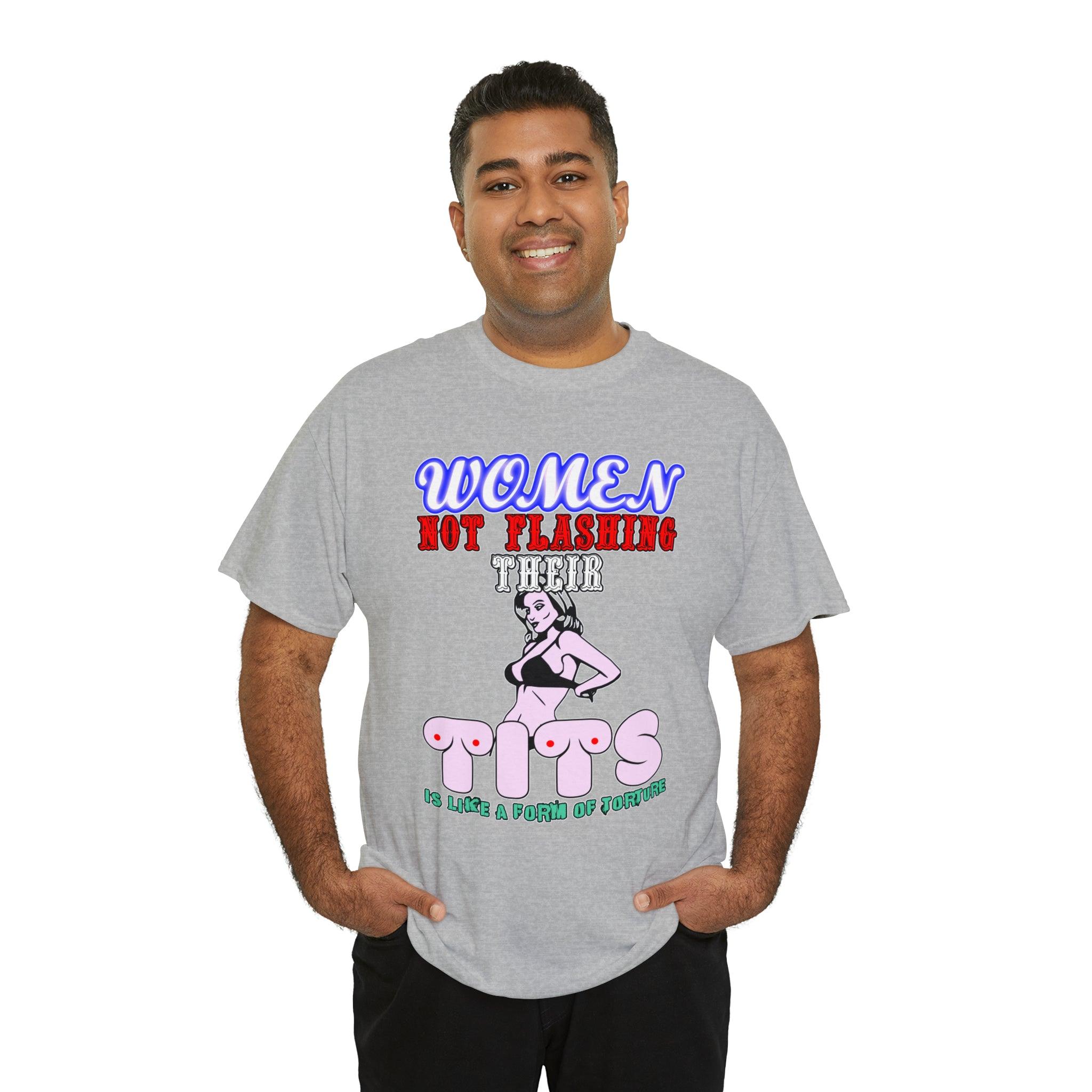 Women Not Flashing Their Tits Is Like A Form Of Torture - T-Shirt - Witty Twisters Fashions