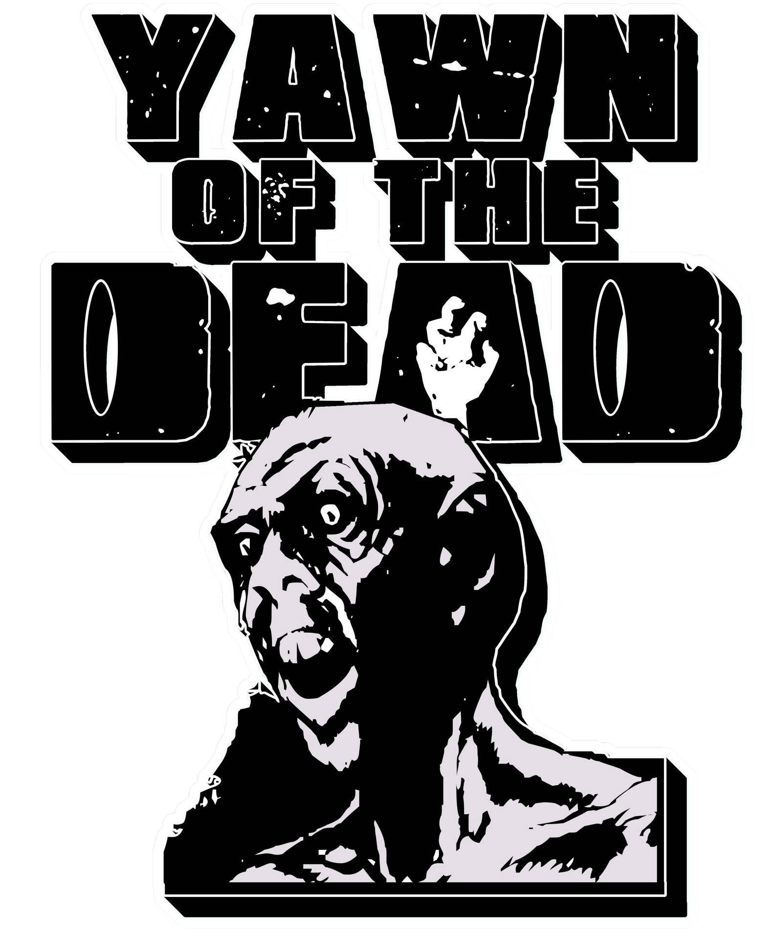 Yawn of the Dead - T-Shirt - Witty Twisters Fashions