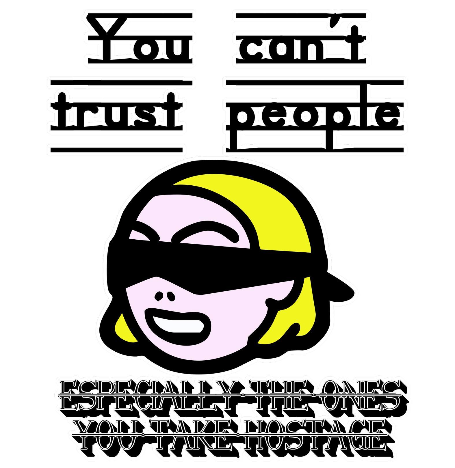 You can't trust people, especially the ones you take hostage. - T-Shirt - Witty Twisters Fashions