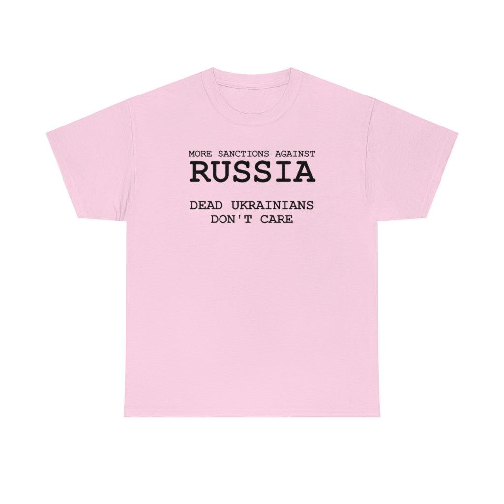 More Sanctions Against Russia Dead Ukrainians Don't Care - T-Shirt - Witty Twisters Fashions