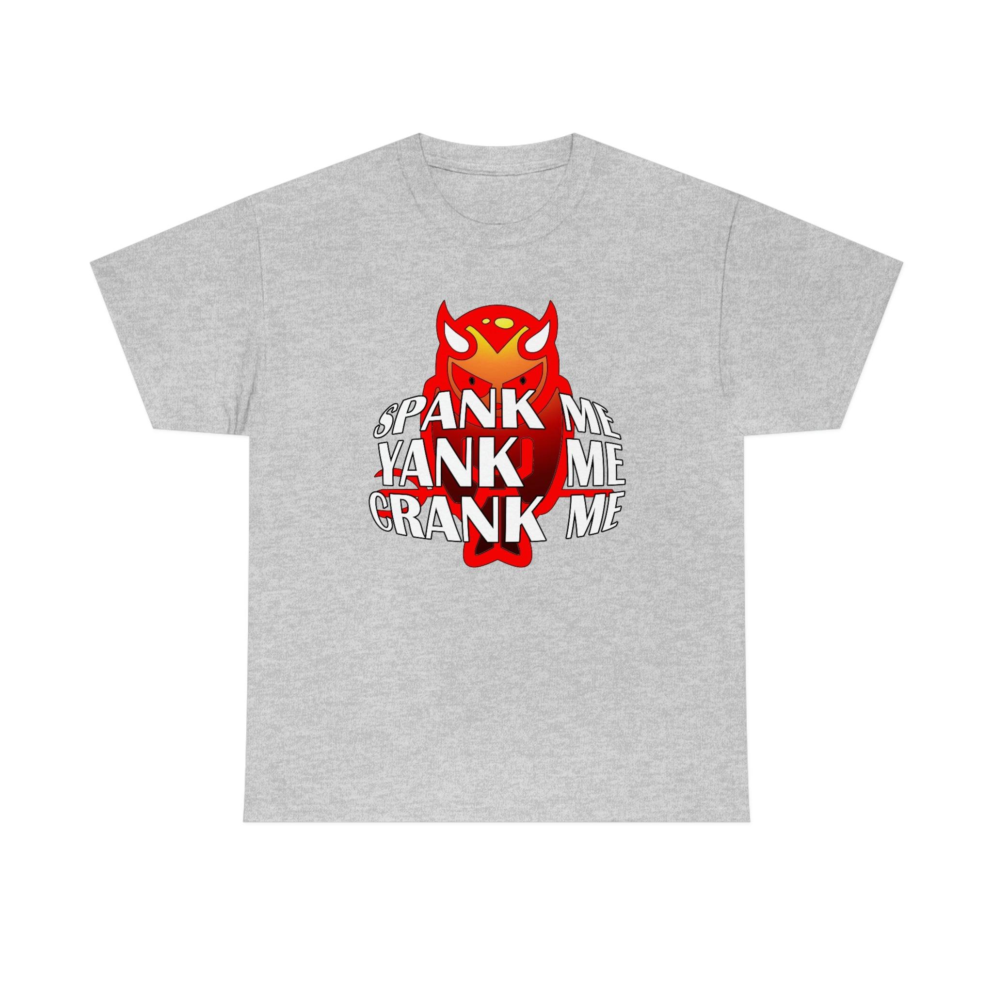 Spank Me Yank Me Crank Me - T-Shirt - Witty Twisters Fashions