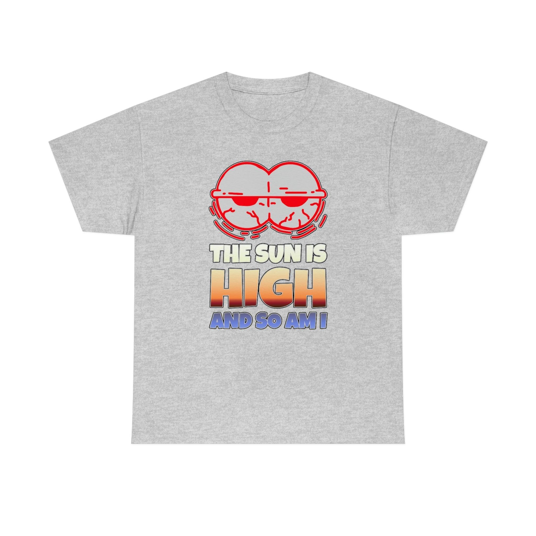 The Sun Is High And So Am I - T-Shirt - Witty Twisters Fashions