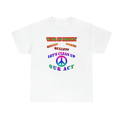 War Is Messy Bodies Bullets Bombs Let's Clean Up Our Act - T-Shirt - Witty Twisters Fashions