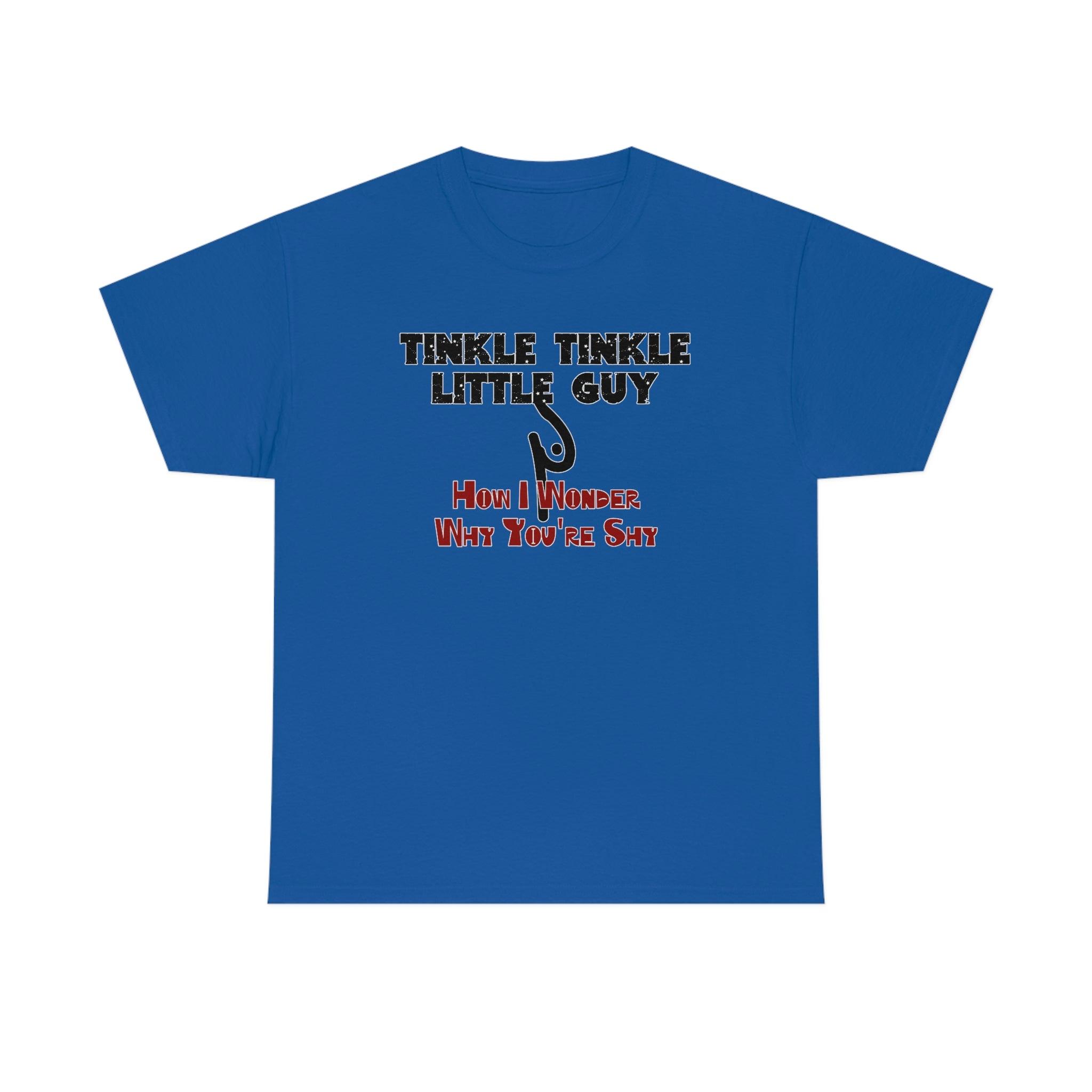 Tinkle Tinkle Little Guy How I Wonder Why You're Shy - T-Shirt - Witty Twisters Fashions