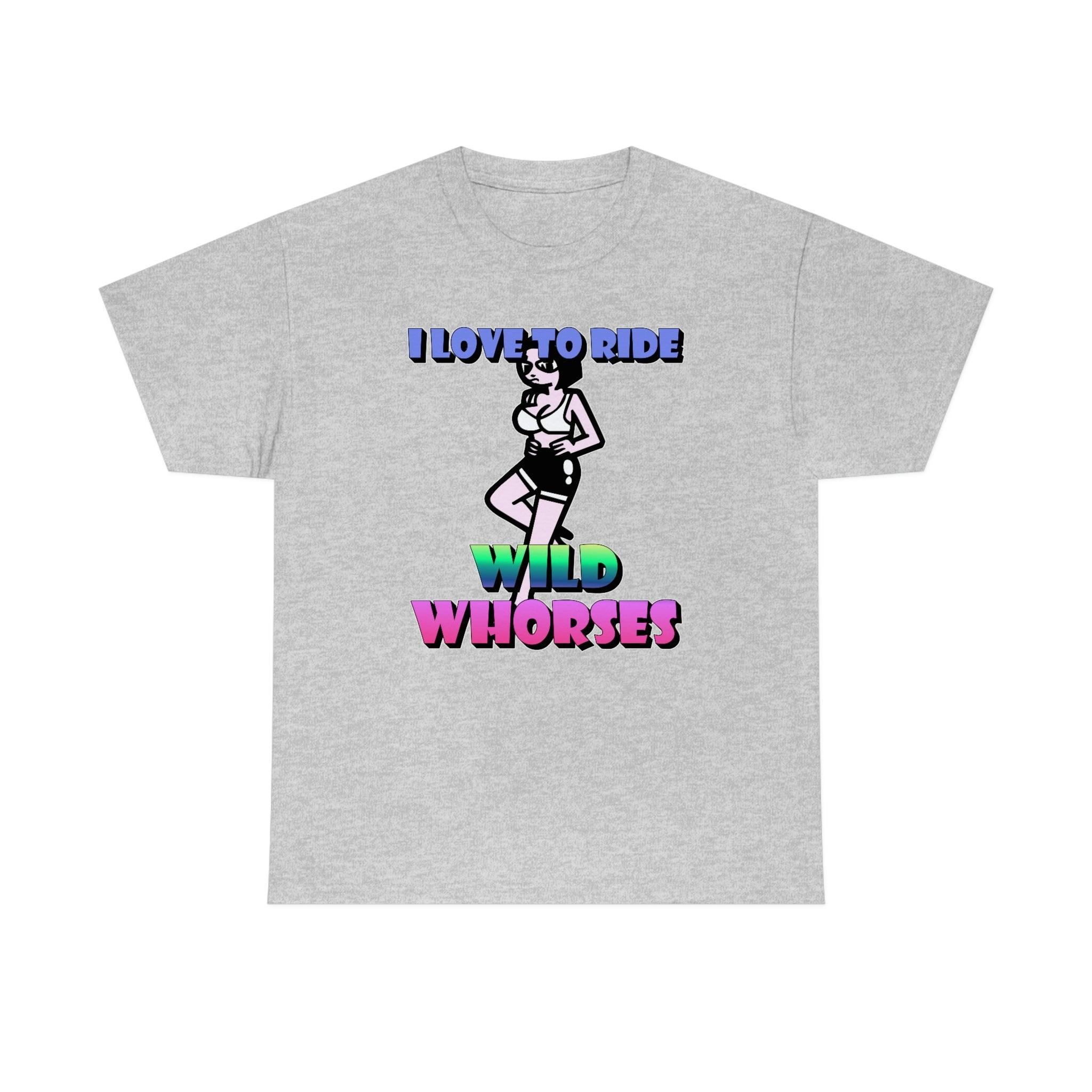 I love to ride wild whorses - T-Shirt - Witty Twisters Fashions