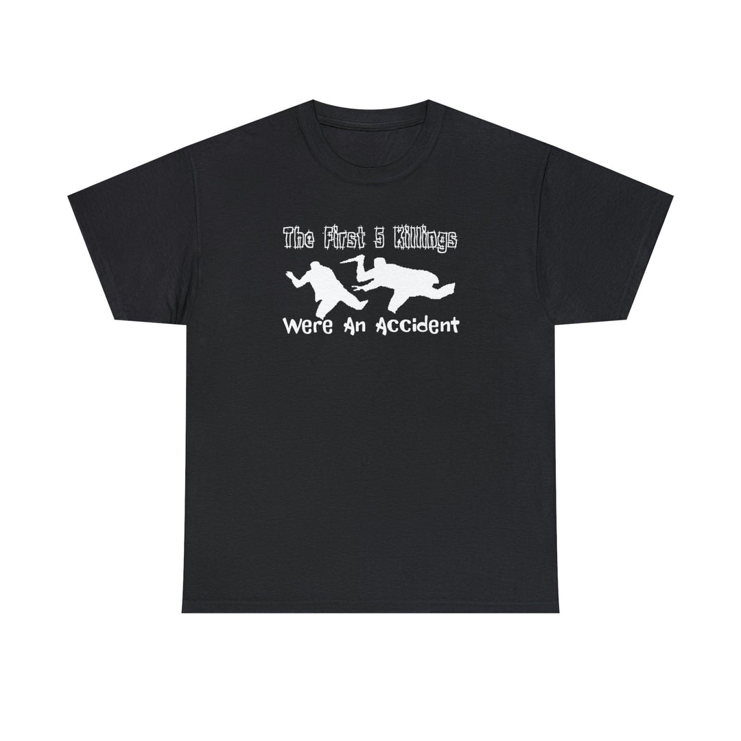 The First 5 Killings Were An Accident - Witty Twisters T-Shirts