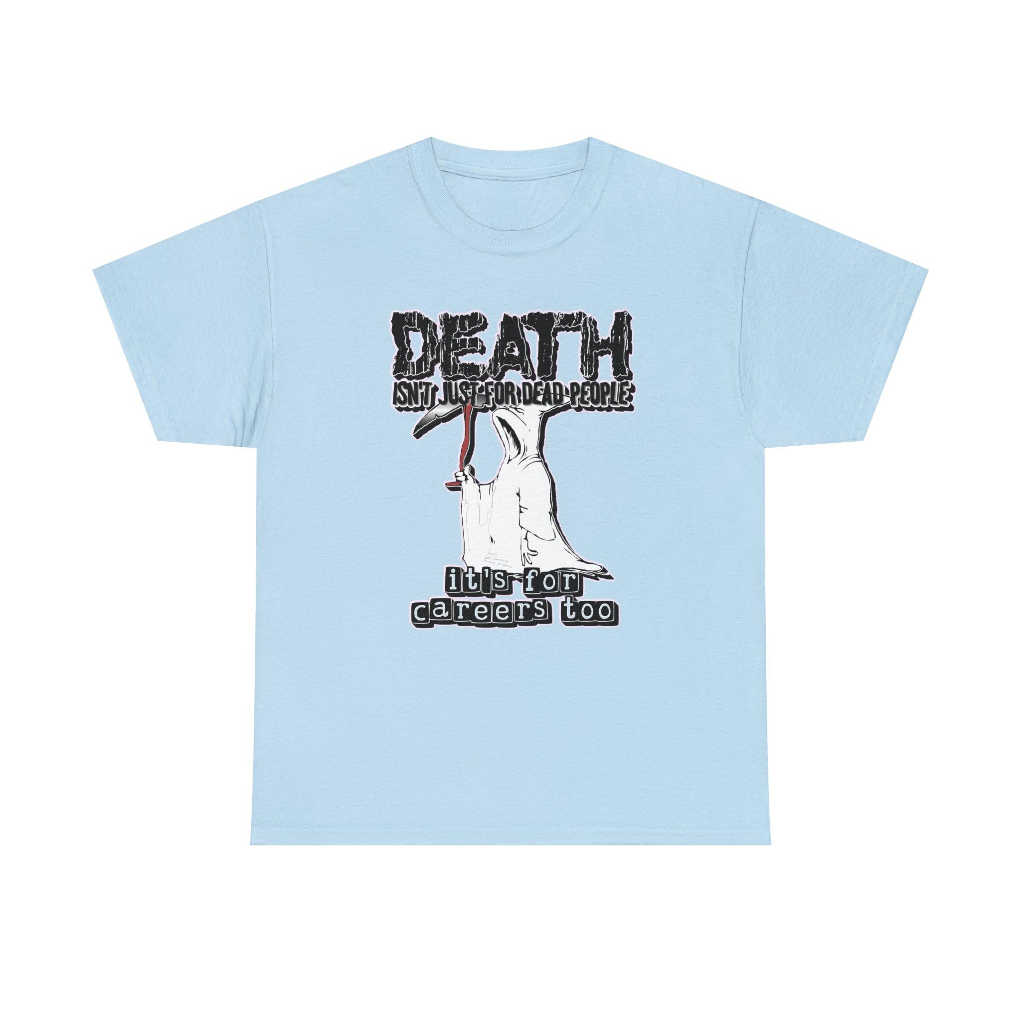 Death Isn't Just For Dead People It's For Careers Too - T-Shirt - Witty Twisters Fashions