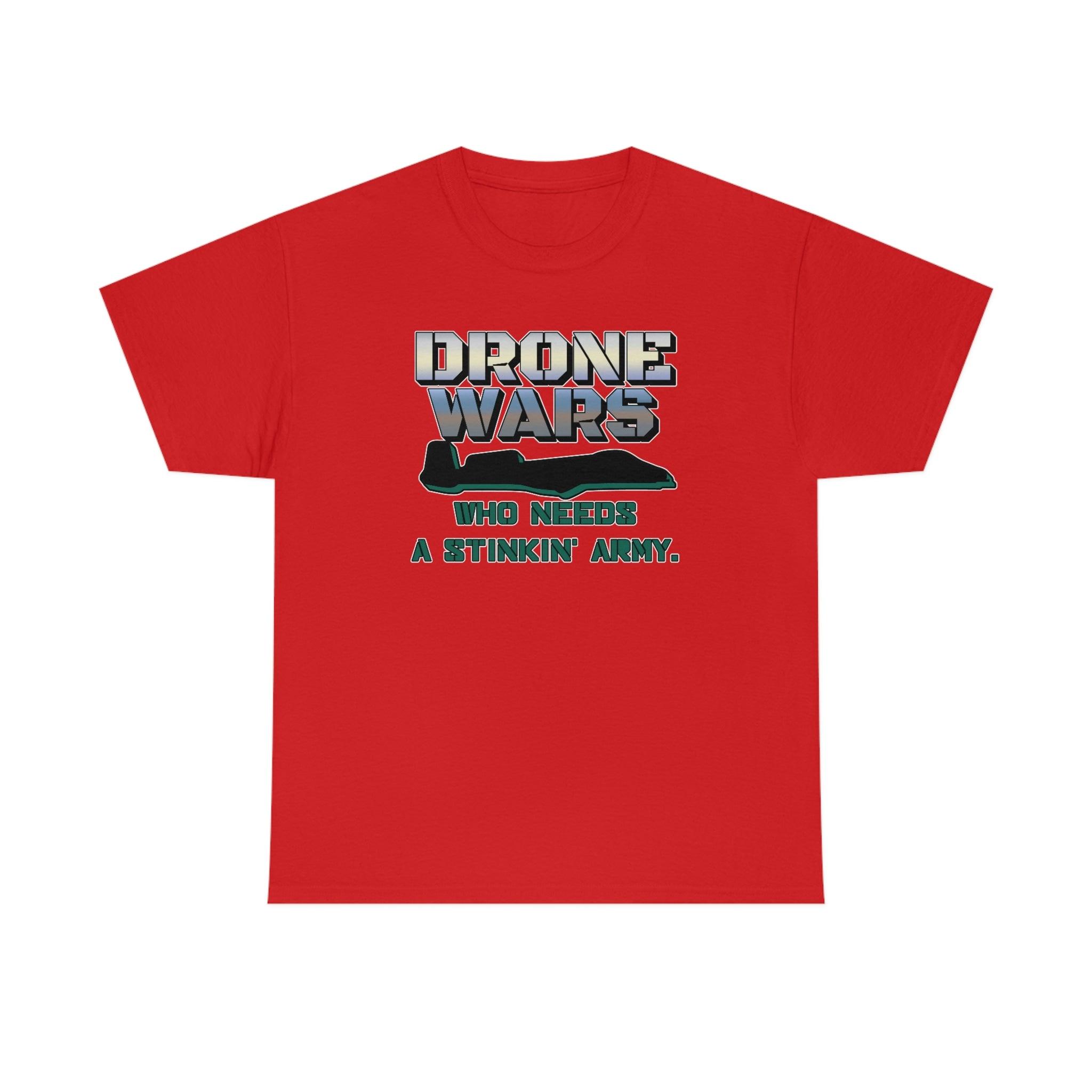 Drone Wars Who needs a stinkin' army. - T-Shirt - Witty Twisters Fashions