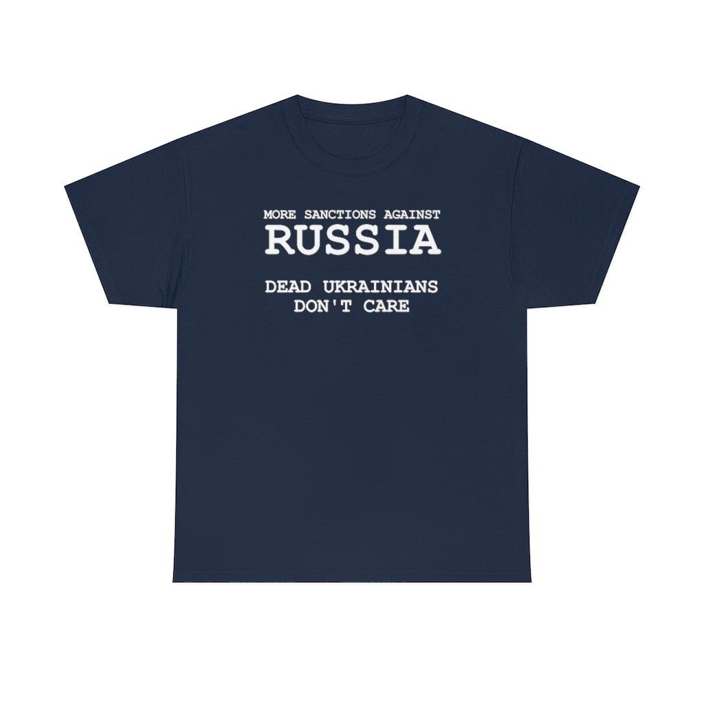 More Sanctions Against Russia Dead Ukrainians Don't Care - T-Shirt - Witty Twisters Fashions