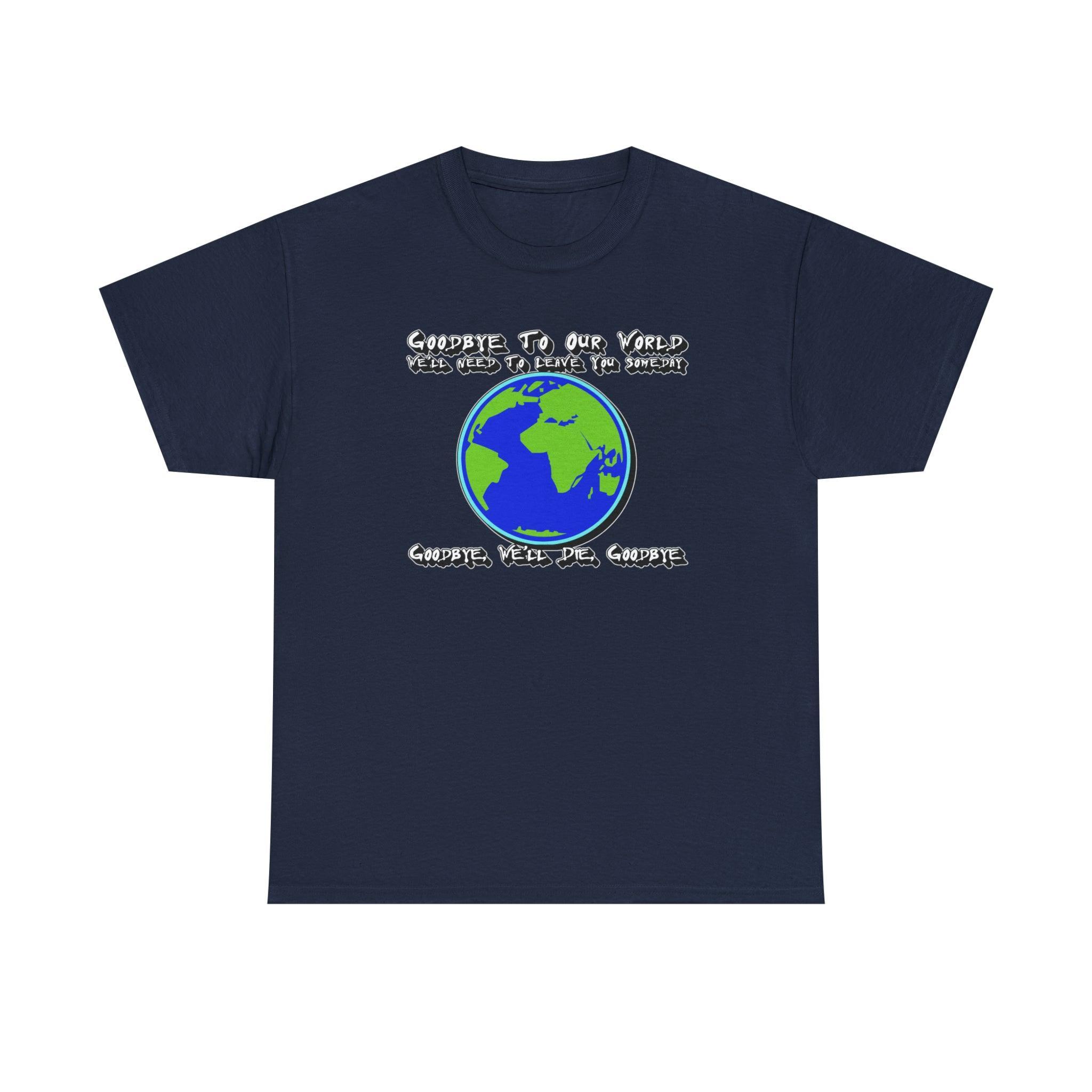 Goodbye To Our World We'll Need To Leave You Someday Goodbye, We'll Die, Goodbye - T-Shirt - Witty Twisters Fashions