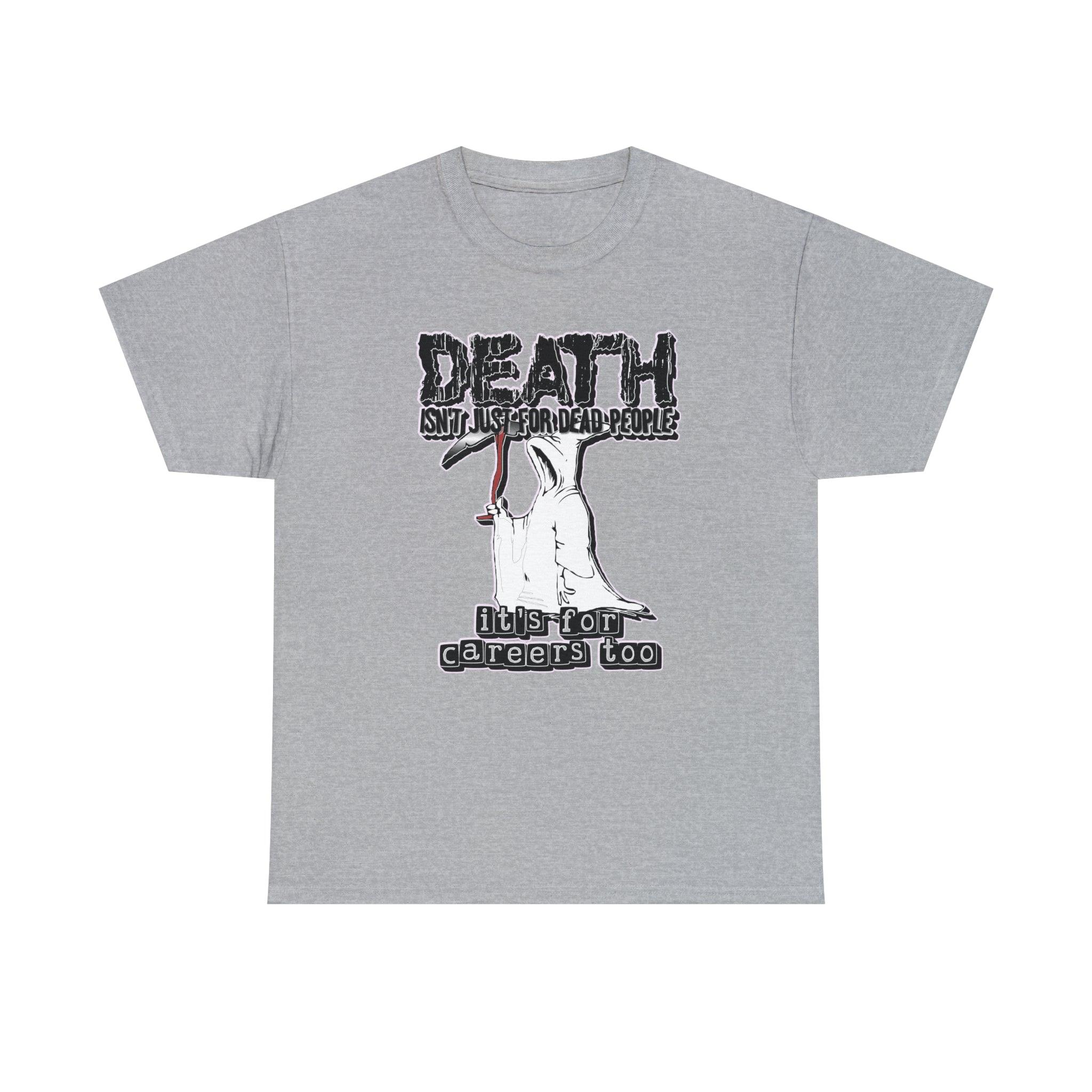 Death Isn't Just For Dead People It's For Careers Too - T-Shirt - Witty Twisters Fashions