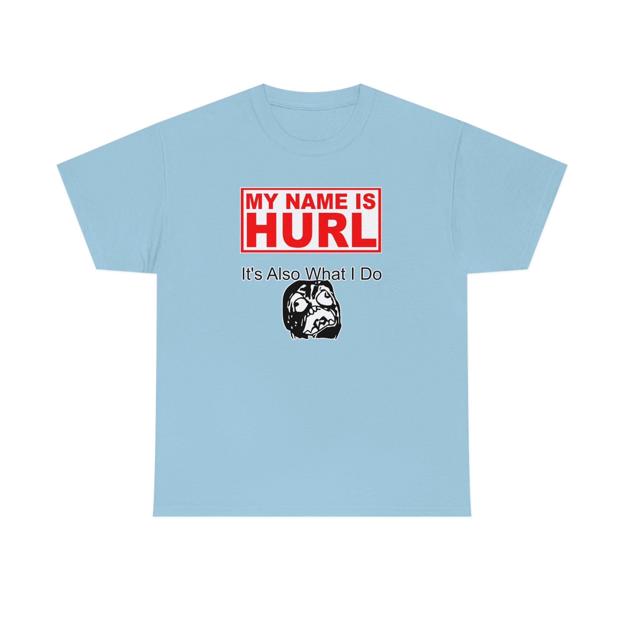 My Name Is Hurl It's Also What I Do - Witty Twisters T-Shirts