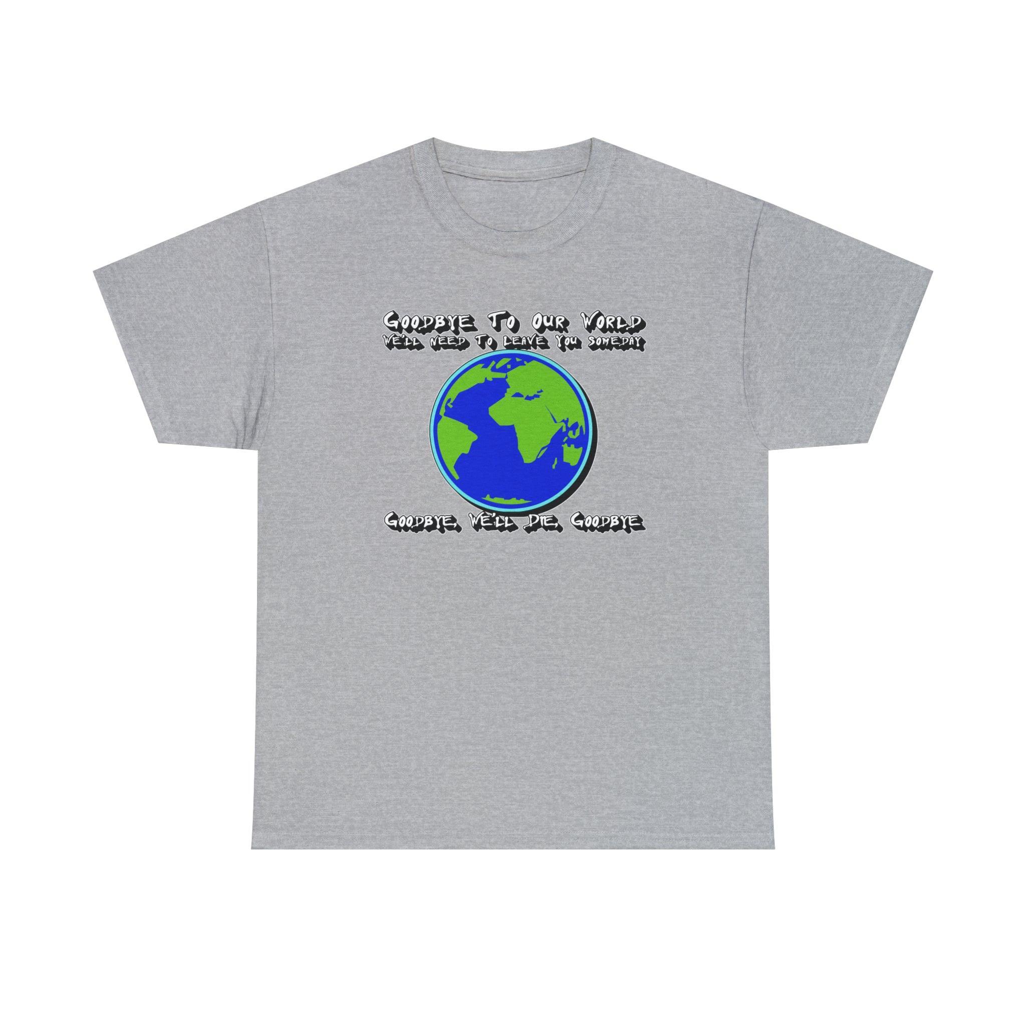 Goodbye To Our World We'll Need To Leave You Someday Goodbye, We'll Die, Goodbye - T-Shirt - Witty Twisters Fashions