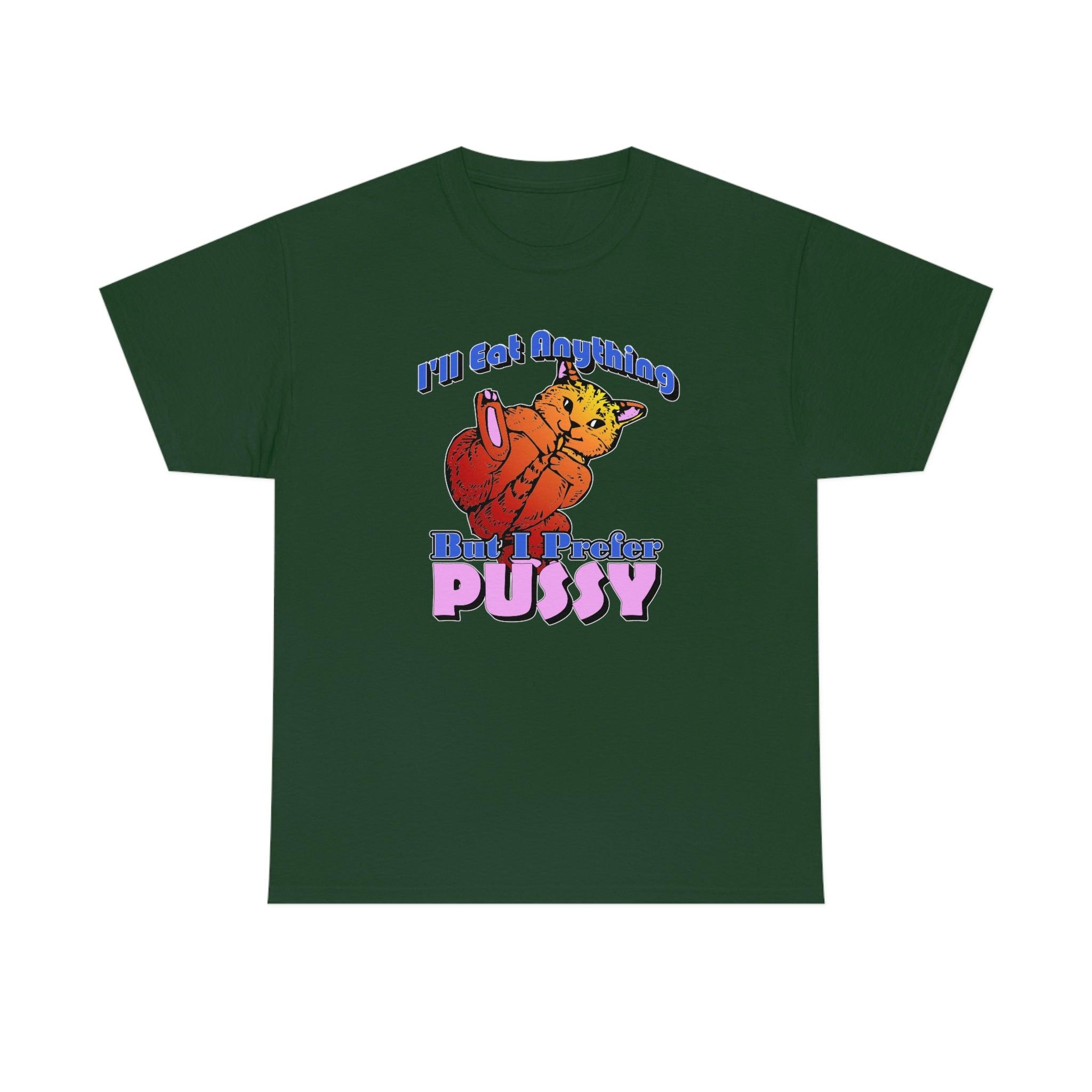 I'll Eat Anything But I Prefer Pussy - T-Shirt - Witty Twisters Fashions